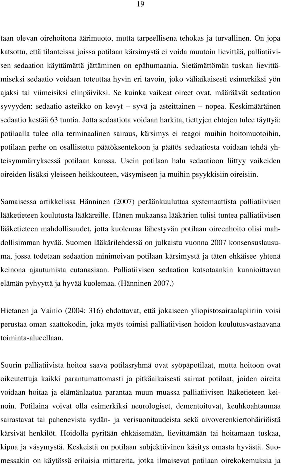 Sietämättömän tuskan lievittämiseksi sedaatio voidaan toteuttaa hyvin eri tavoin, joko väliaikaisesti esimerkiksi yön ajaksi tai viimeisiksi elinpäiviksi.