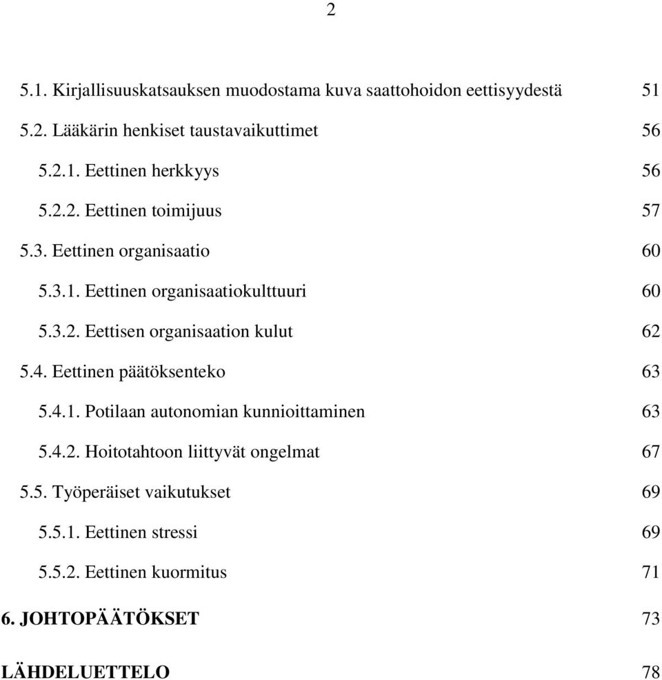 4. Eettinen päätöksenteko 63 5.4.1. Potilaan autonomian kunnioittaminen 63 5.4.2. Hoitotahtoon liittyvät ongelmat 67 5.5. Työperäiset vaikutukset 69 5.