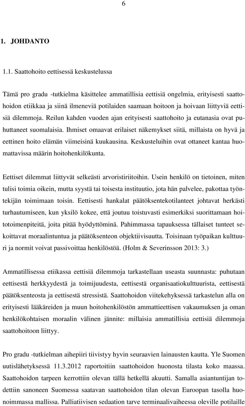 Ihmiset omaavat erilaiset näkemykset siitä, millaista on hyvä ja eettinen hoito elämän viimeisinä kuukausina. Keskusteluihin ovat ottaneet kantaa huomattavissa määrin hoitohenkilökunta.