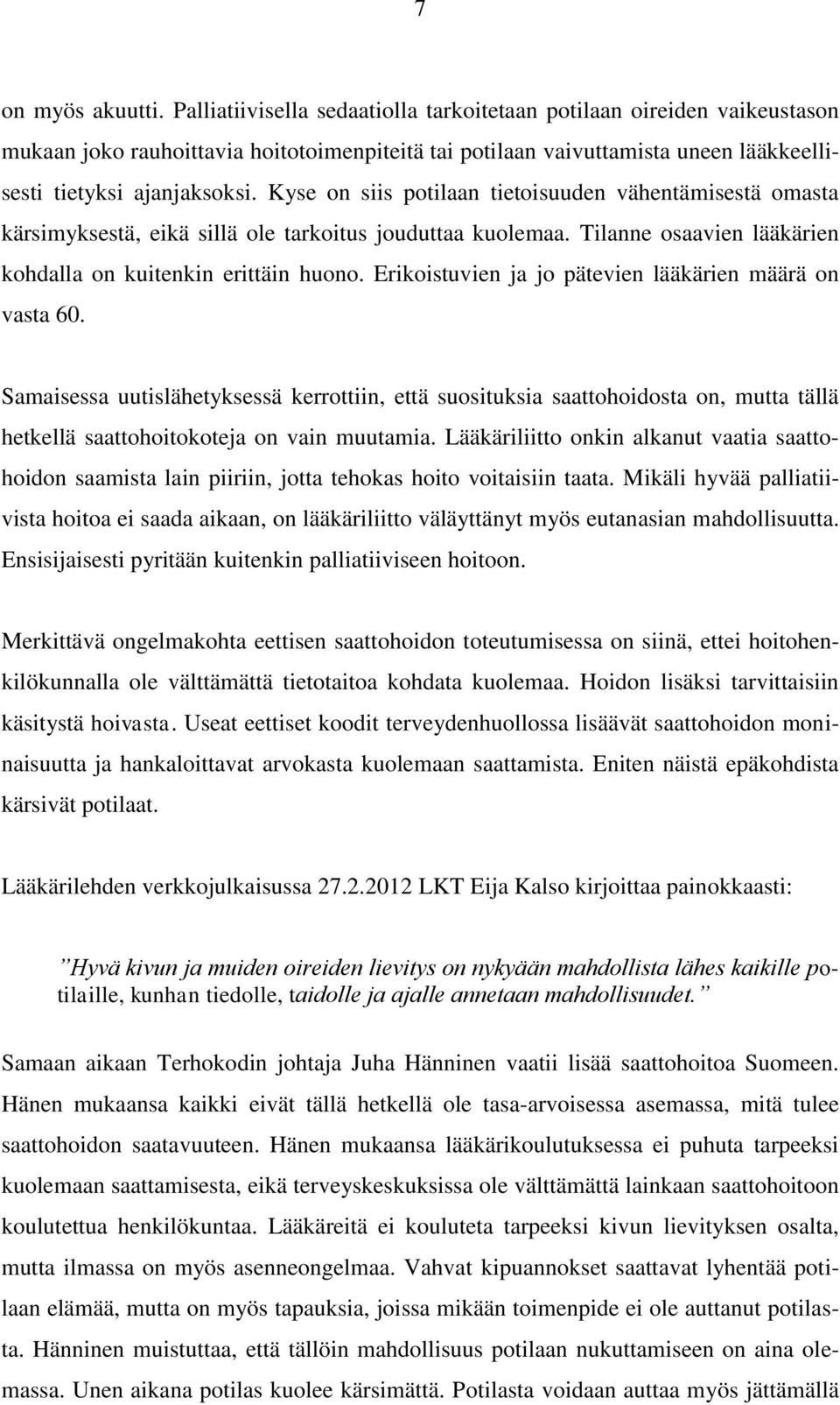 Kyse on siis potilaan tietoisuuden vähentämisestä omasta kärsimyksestä, eikä sillä ole tarkoitus jouduttaa kuolemaa. Tilanne osaavien lääkärien kohdalla on kuitenkin erittäin huono.