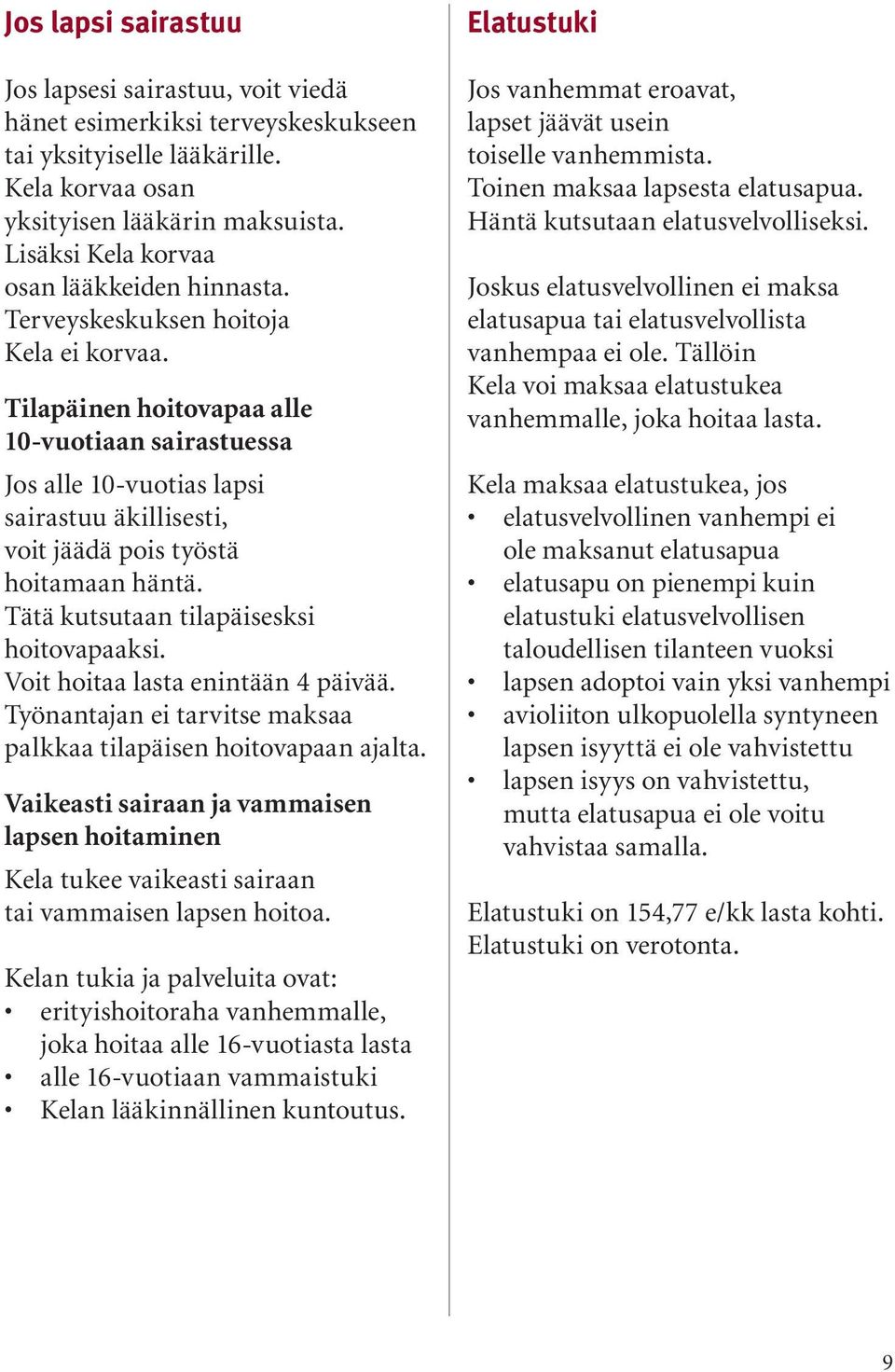 Tilapäinen hoitovapaa alle 10-vuotiaan sairastuessa Jos alle 10-vuotias lapsi sairastuu äkillisesti, voit jäädä pois työstä hoitamaan häntä. Tätä kutsutaan tilapäisesksi hoitovapaaksi.