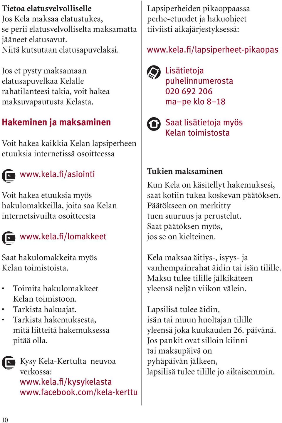 Hakeminen ja maksaminen Voit hakea kaikkia Kelan lapsiperheen etuuksia internetissä osoitteessa www.kela.
