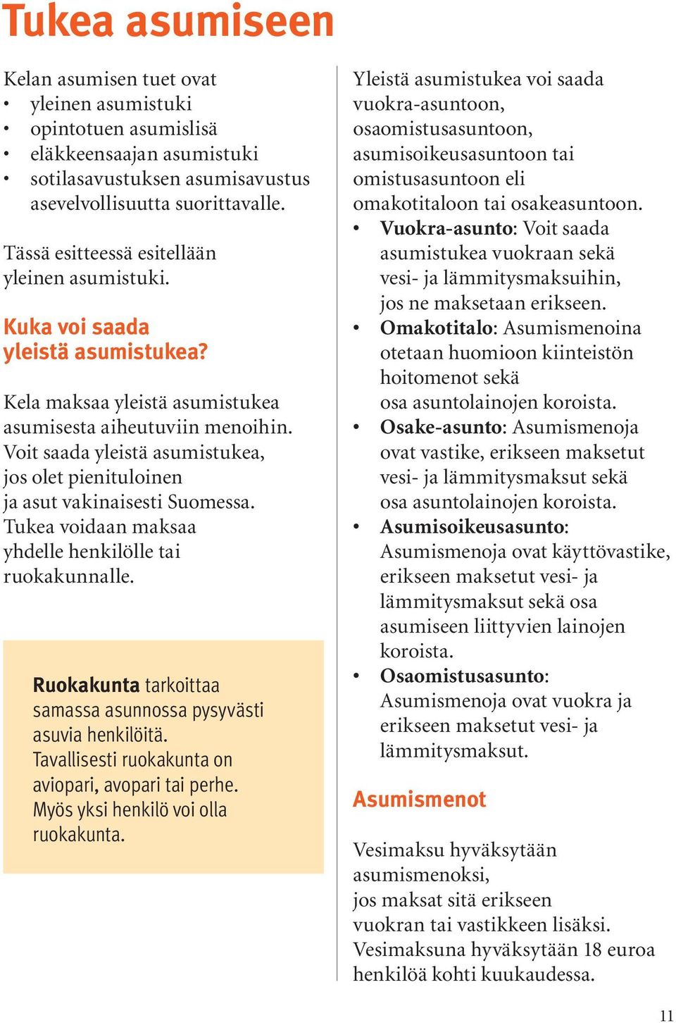 Voit saada yleistä asumistukea, jos olet pienituloinen ja asut vakinaisesti Suomessa. Tukea voidaan maksaa yhdelle henkilölle tai ruokakunnalle.