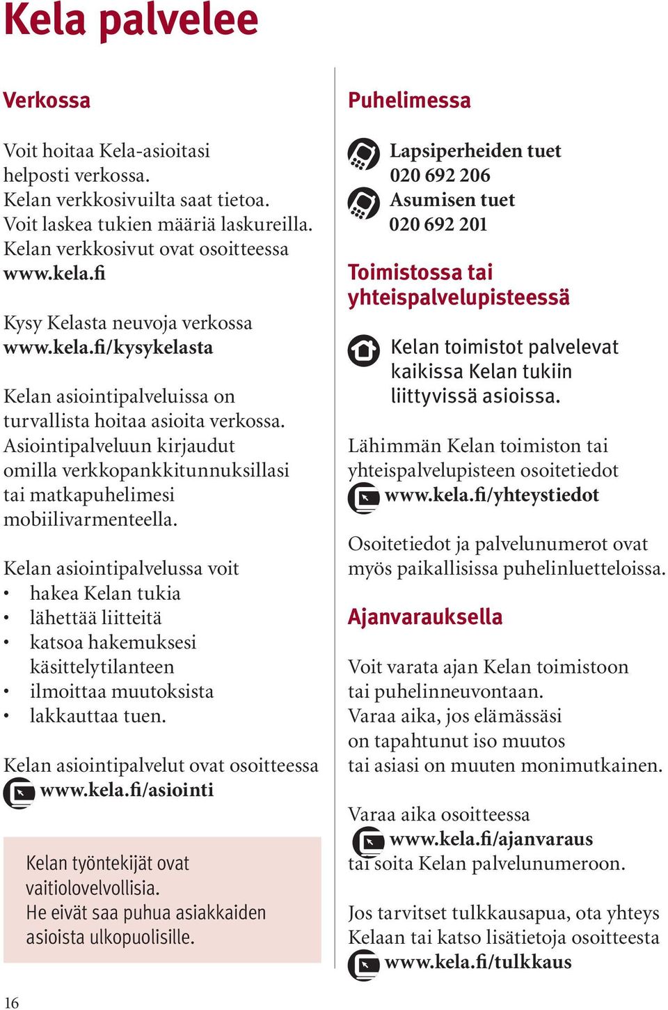 Asiointipalveluun kirjaudut omilla verkkopankkitunnuksillasi tai matkapuhelimesi mobiilivarmenteella.