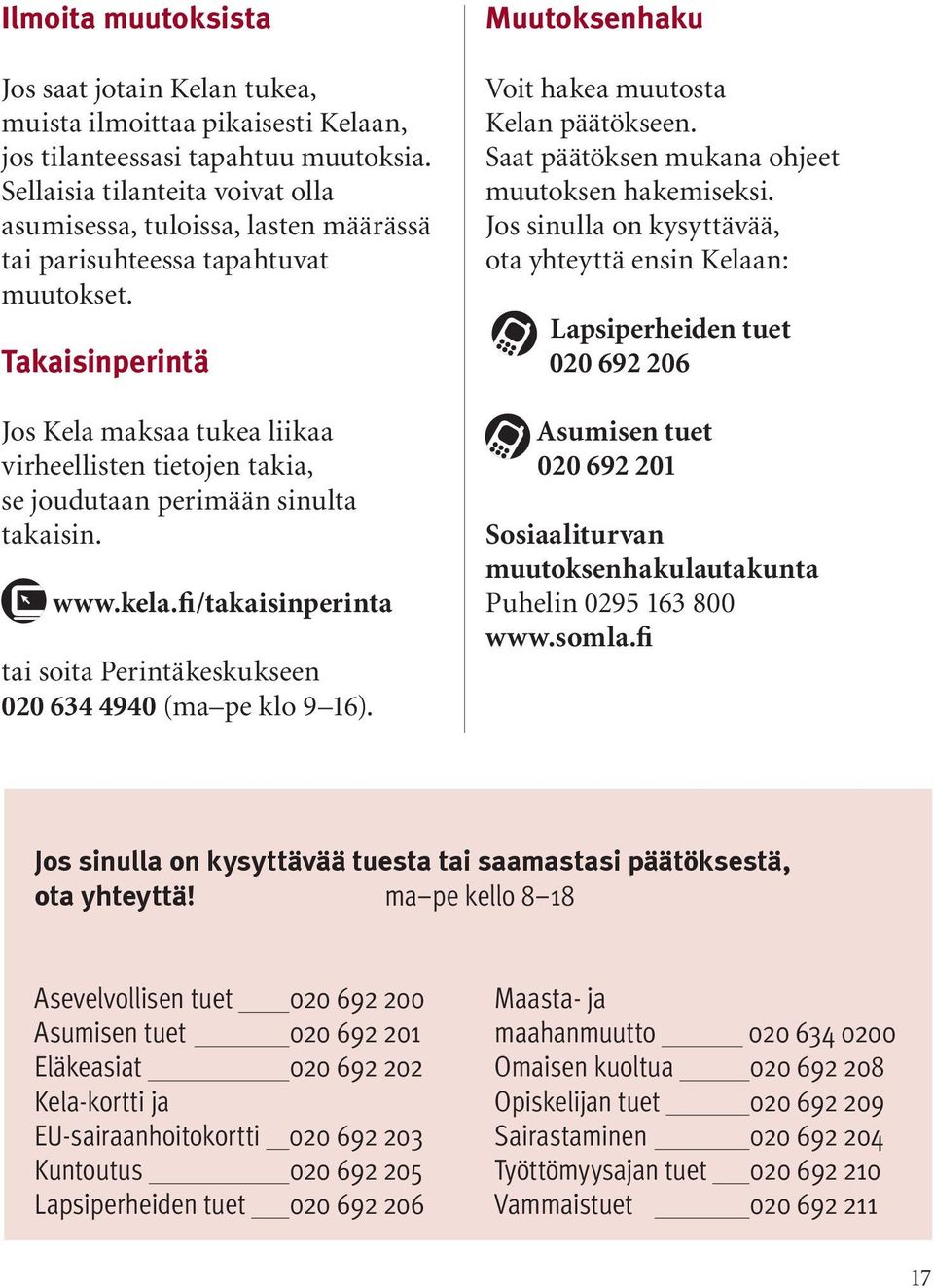 Takaisinperintä Jos Kela maksaa tukea liikaa virheellisten tietojen takia, se joudutaan perimään sinulta takaisin. www.kela.