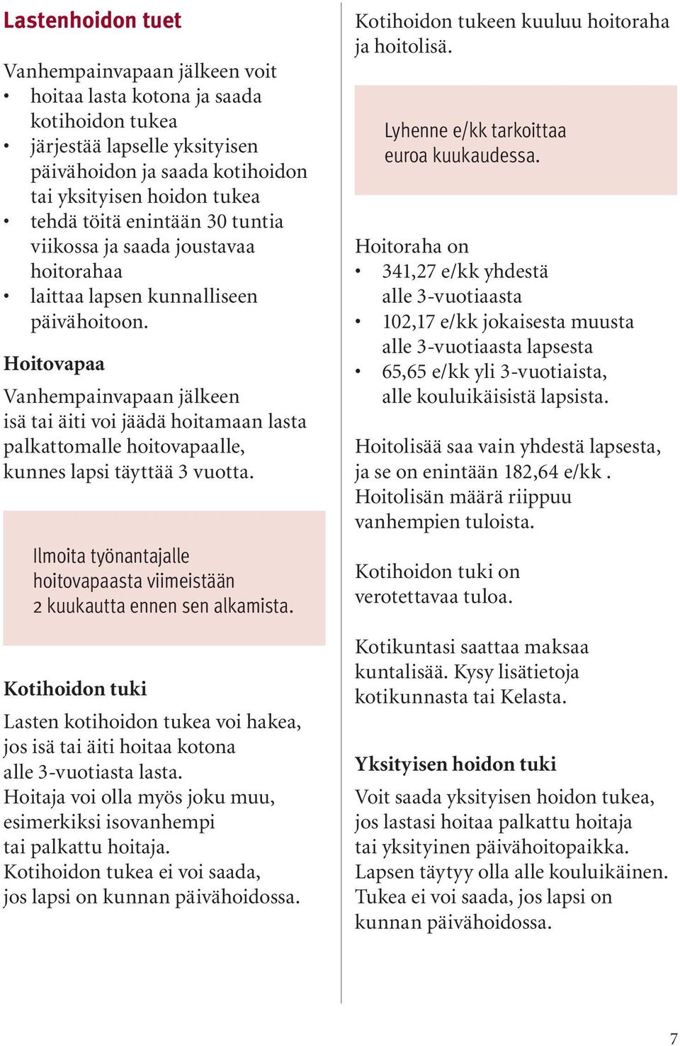 Hoitovapaa Vanhempainvapaan jälkeen isä tai äiti voi jäädä hoitamaan lasta palkattomalle hoitovapaalle, kunnes lapsi täyttää 3 vuotta.