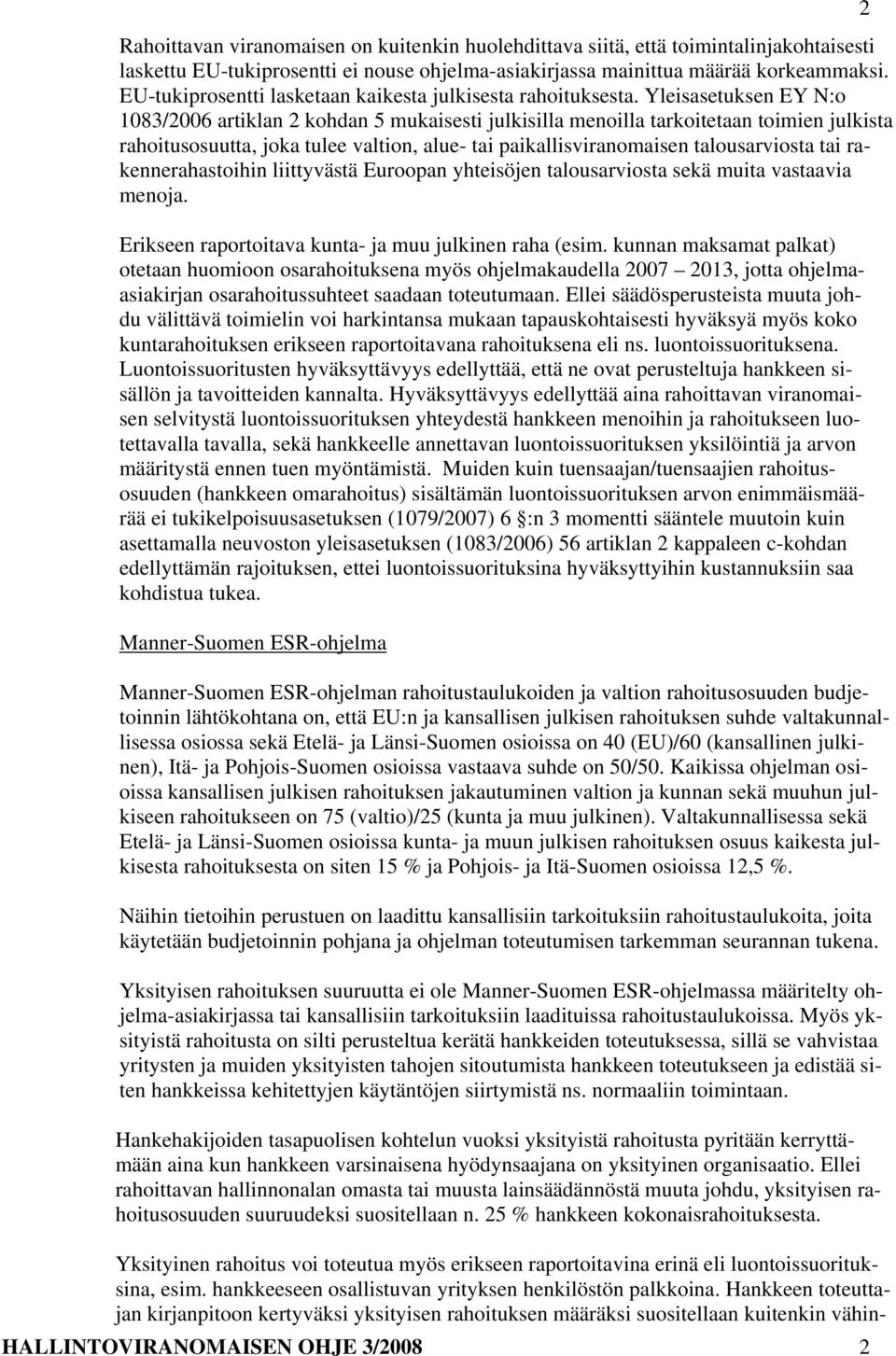 Yleisasetuksen EY N:o 1083/2006 artiklan 2 kohdan 5 mukaisesti julkisilla menoilla tarkoitetaan toimien julkista rahoitusosuutta, joka tulee valtion, alue- tai paikallisviranomaisen talousarviosta