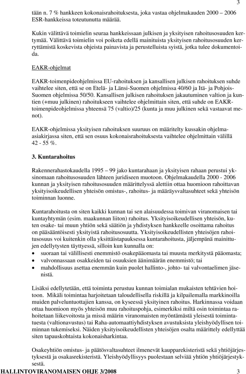 Välittävä toimielin voi poiketa edellä mainituista yksityisen rahoitusosuuden kerryttämistä koskevista ohjeista painavista ja perustelluista syistä, jotka tulee dokumentoida.