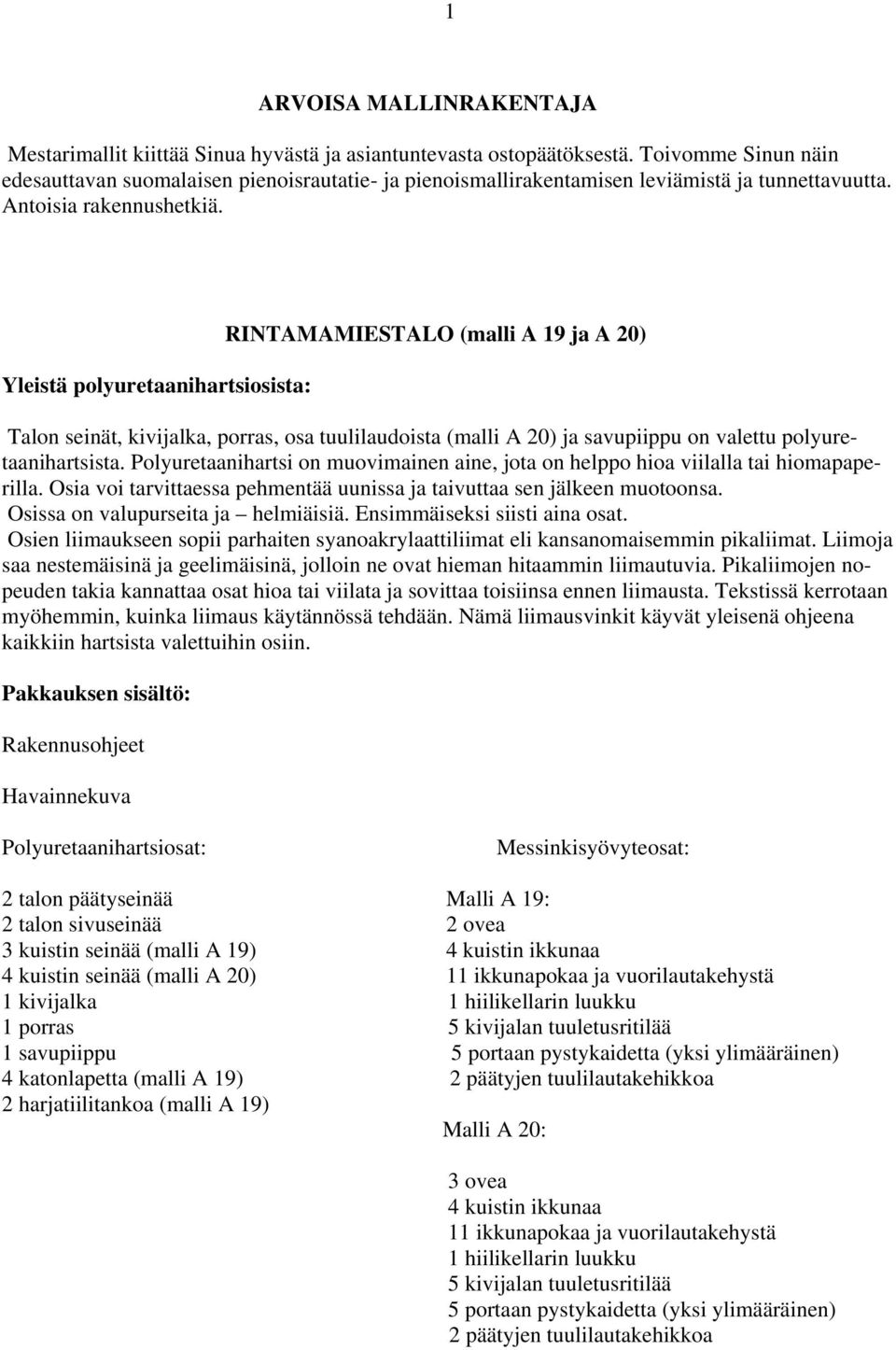 Yleistä polyuretaanihartsiosista: RINTAMAMIESTALO (malli A 19 ja A 20) Talon seinät, kivijalka, porras, osa tuulilaudoista (malli A 20) ja savupiippu on valettu polyuretaanihartsista.