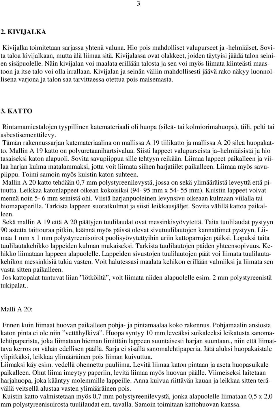 Kivijalan ja seinän väliin mahdollisesti jäävä rako näkyy luonnollisena varjona ja talon saa tarvittaessa otettua pois maisemasta. 3.