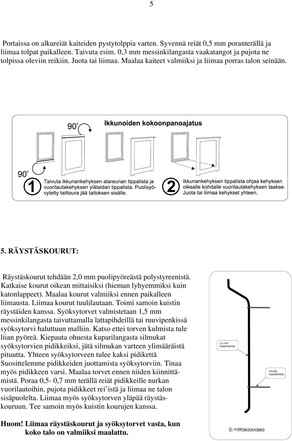 RÄYSTÄSKOURUT: Räystäskourut tehdään 2,0 mm puolipyöreästä polystyreenistä. Katkaise kourut oikean mittaisiksi (hieman lyhyemmiksi kuin katonlappeet).