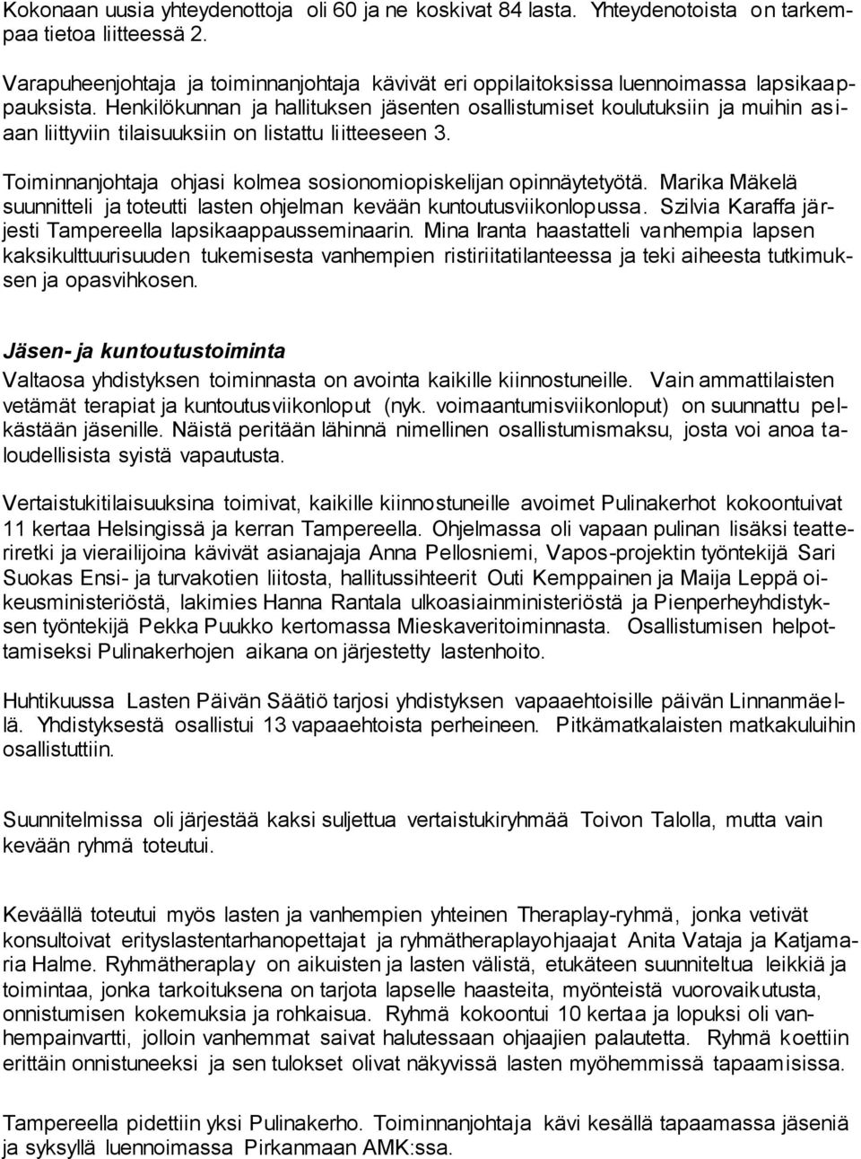 Henkilökunnan ja hallituksen jäsenten osallistumiset koulutuksiin ja muihin asiaan liittyviin tilaisuuksiin on listattu liitteeseen 3.