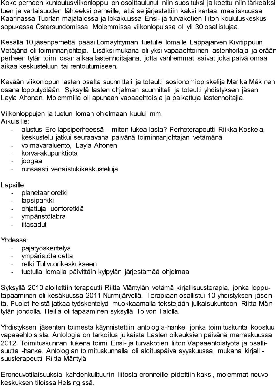 Kesällä 10 jäsenperhettä pääsi Lomayhtymän tuetulle lomalle Lappajärven Kivitippuun. Vetäjänä oli toiminnanjohtaja.