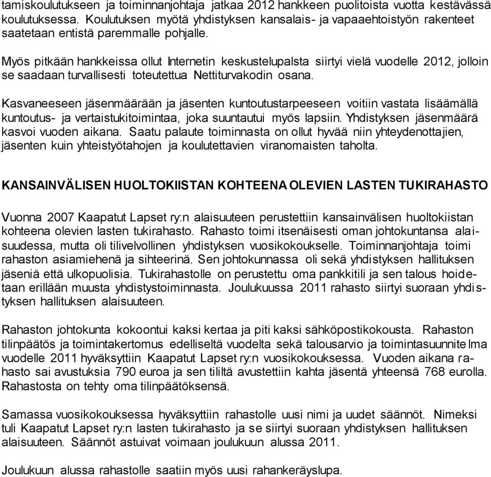 Myös pitkään hankkeissa ollut Internetin keskustelupalsta siirtyi vielä vuodelle 2012, jolloin se saadaan turvallisesti toteutettua Nettiturvakodin osana.