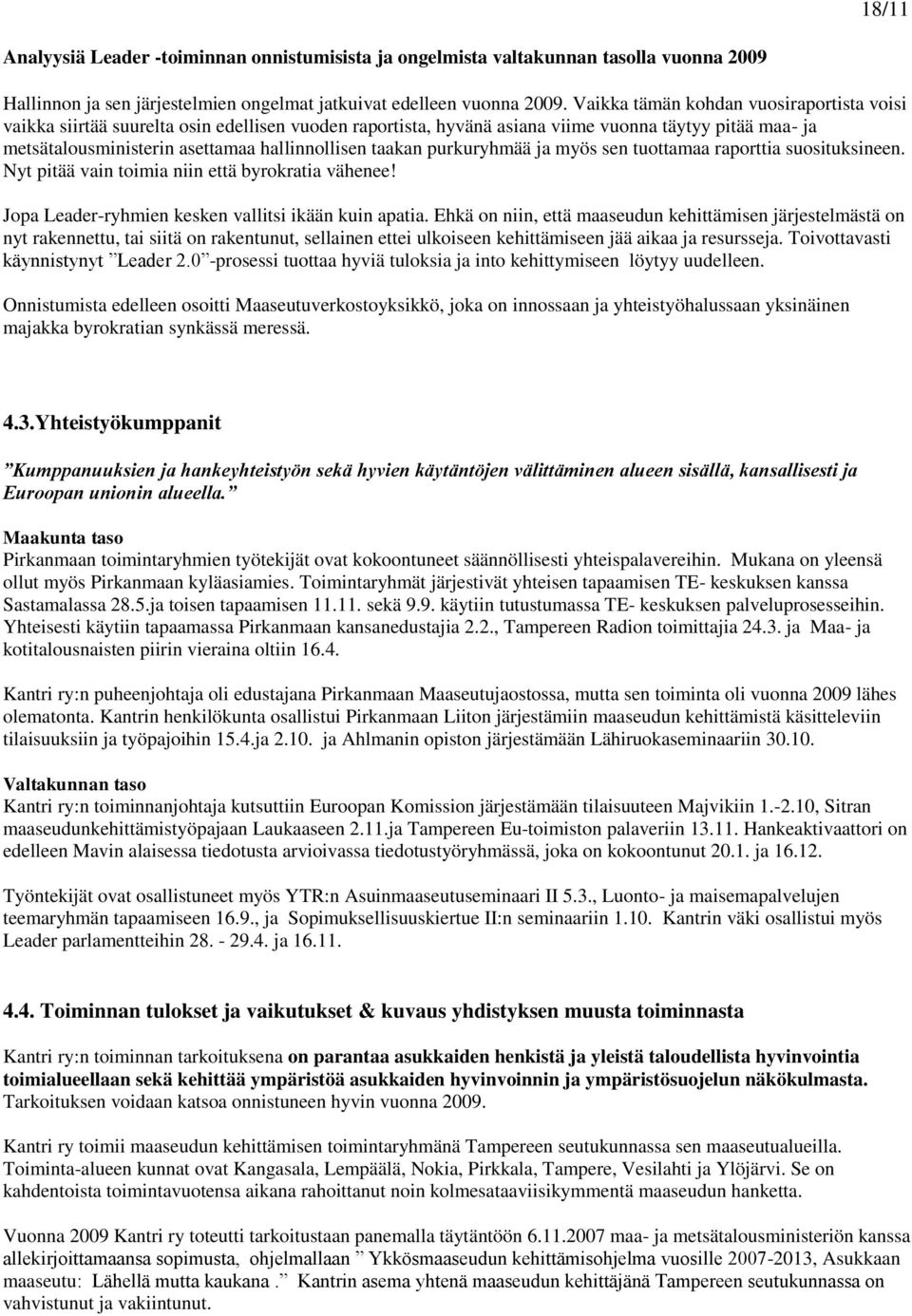 taakan purkuryhmää ja myös sen tuottamaa raporttia suosituksineen. Nyt pitää vain toimia niin että byrokratia vähenee! Jopa Leader-ryhmien kesken vallitsi ikään kuin apatia.