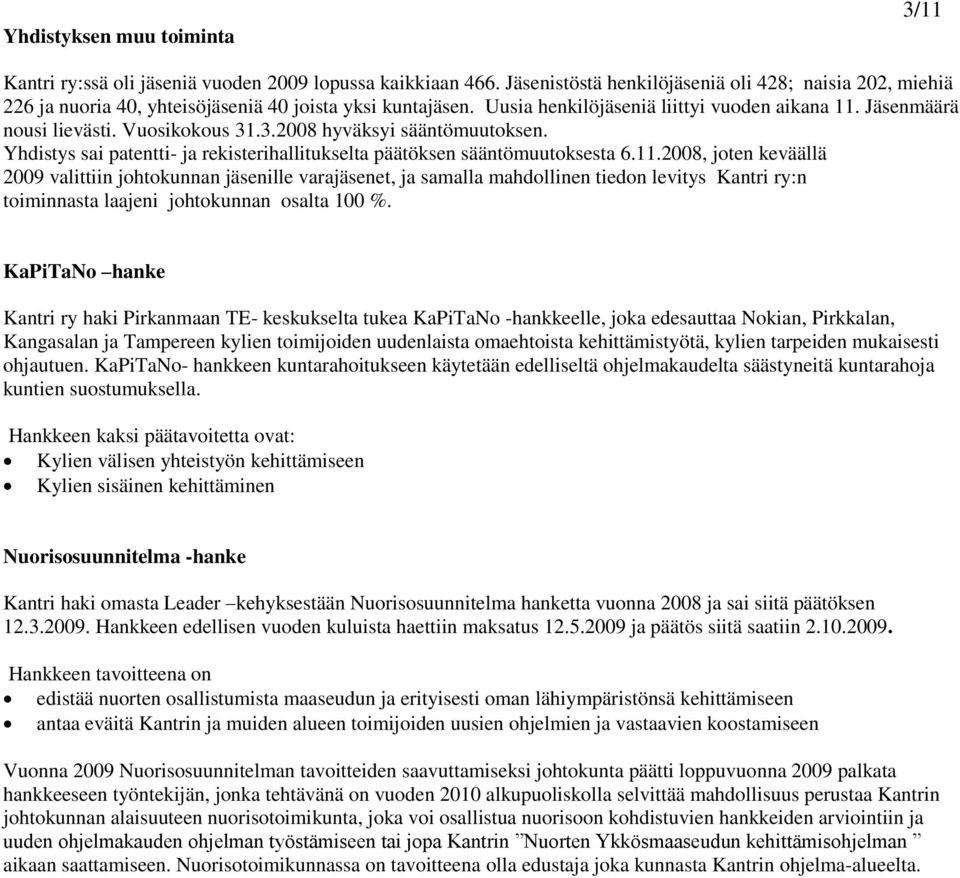 Vuosikokous 31.3.2008 hyväksyi sääntömuutoksen. Yhdistys sai patentti- ja rekisterihallitukselta päätöksen sääntömuutoksesta 6.11.