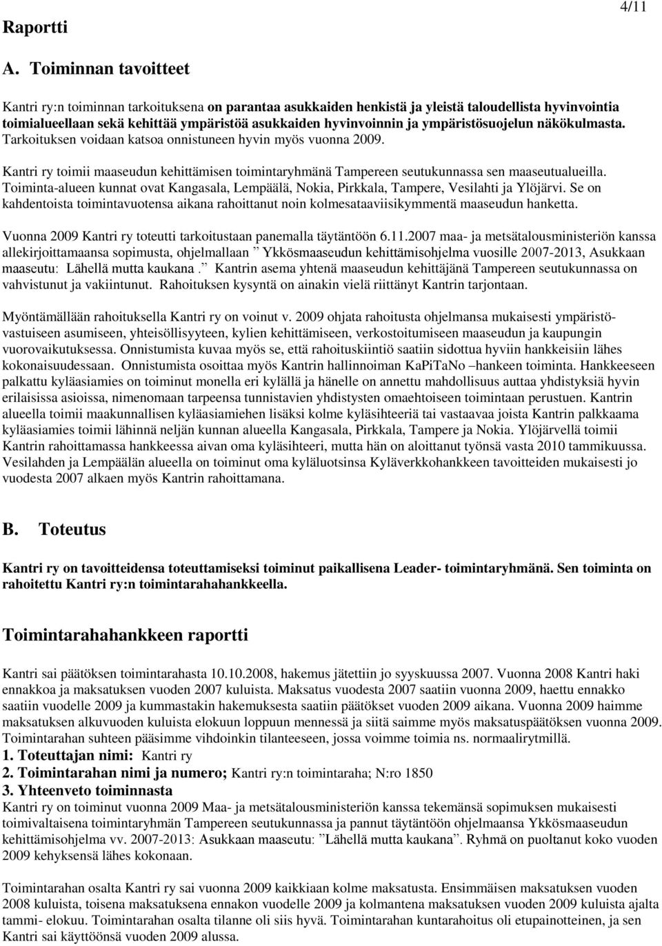 ympäristösuojelun näkökulmasta. Tarkoituksen voidaan katsoa onnistuneen hyvin myös vuonna 2009. Kantri ry toimii maaseudun kehittämisen toimintaryhmänä Tampereen seutukunnassa sen maaseutualueilla.