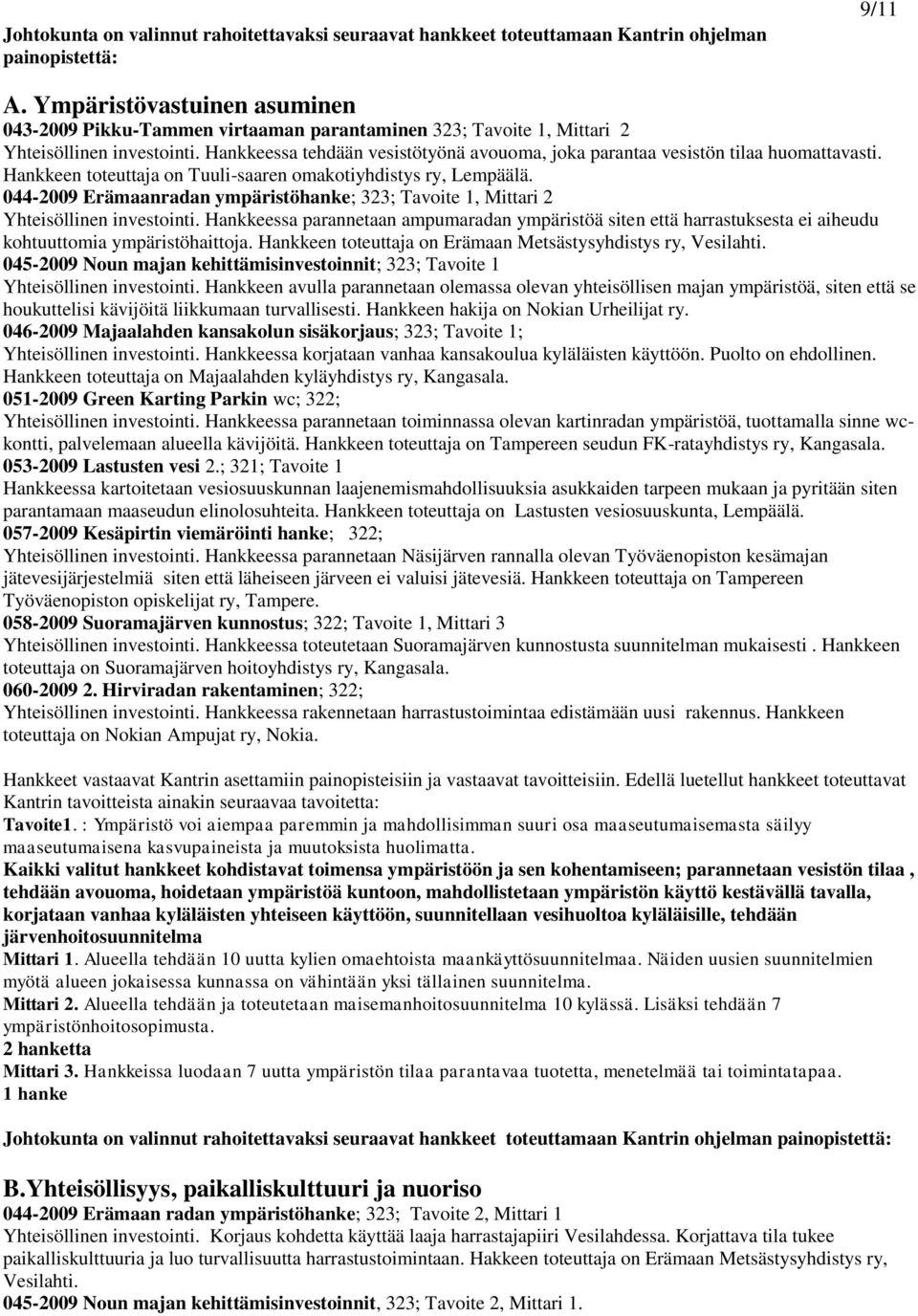 Hankkeessa tehdään vesistötyönä avouoma, joka parantaa vesistön tilaa huomattavasti. Hankkeen toteuttaja on Tuuli-saaren omakotiyhdistys ry, Lempäälä.