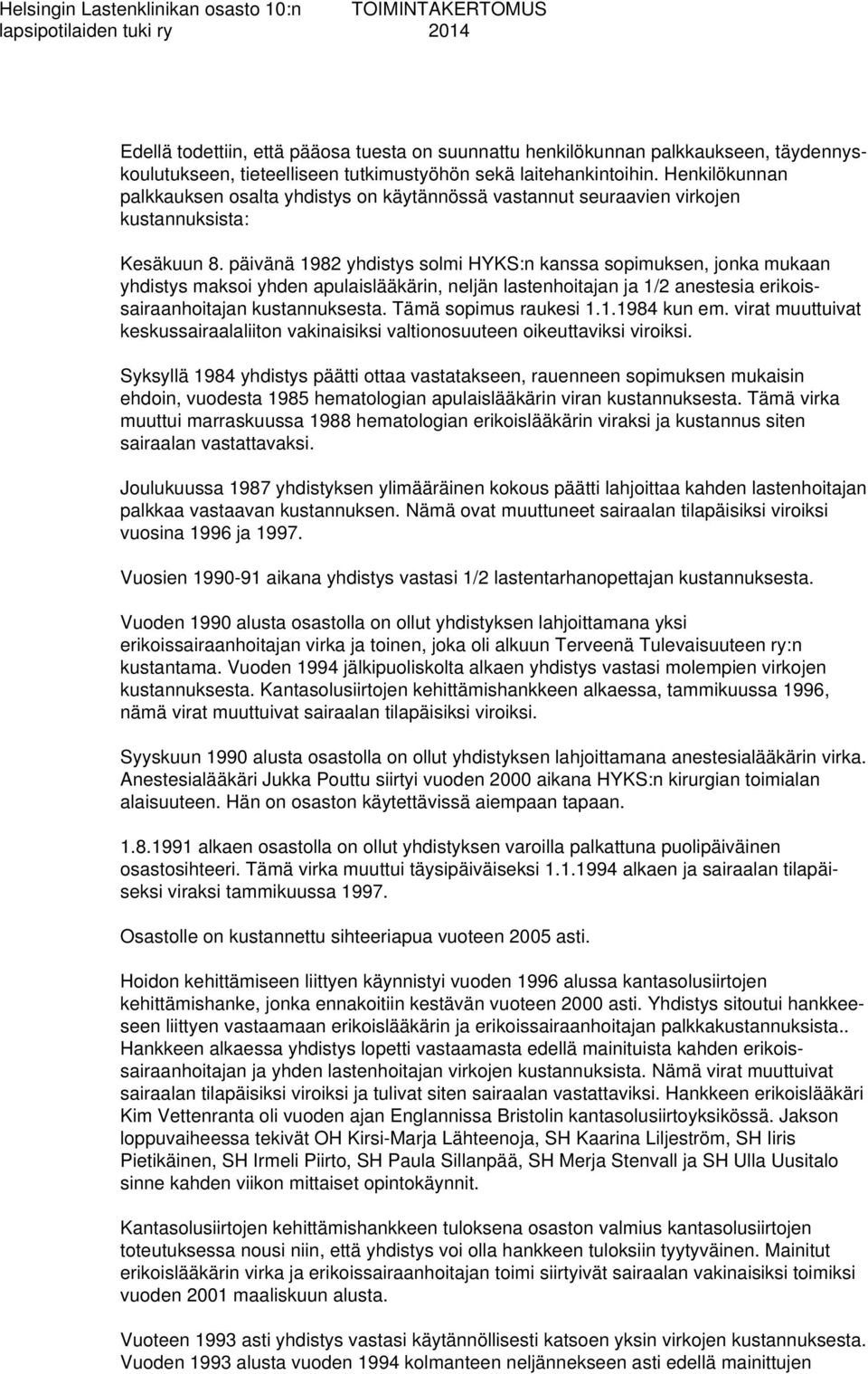 päivänä 1982 yhdistys solmi HYKS:n kanssa sopimuksen, jonka mukaan yhdistys maksoi yhden apulaislääkärin, neljän lastenhoitajan ja 1/2 anestesia erikoissairaanhoitajan kustannuksesta.