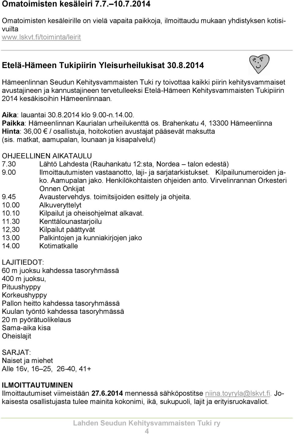 2014 Hämeenlinnan Seudun Kehitysvammaisten Tuki ry toivottaa kaikki piirin kehitysvammaiset avustajineen ja kannustajineen tervetulleeksi Etelä-Hämeen Kehitysvammaisten Tukipiirin 2014 kesäkisoihin