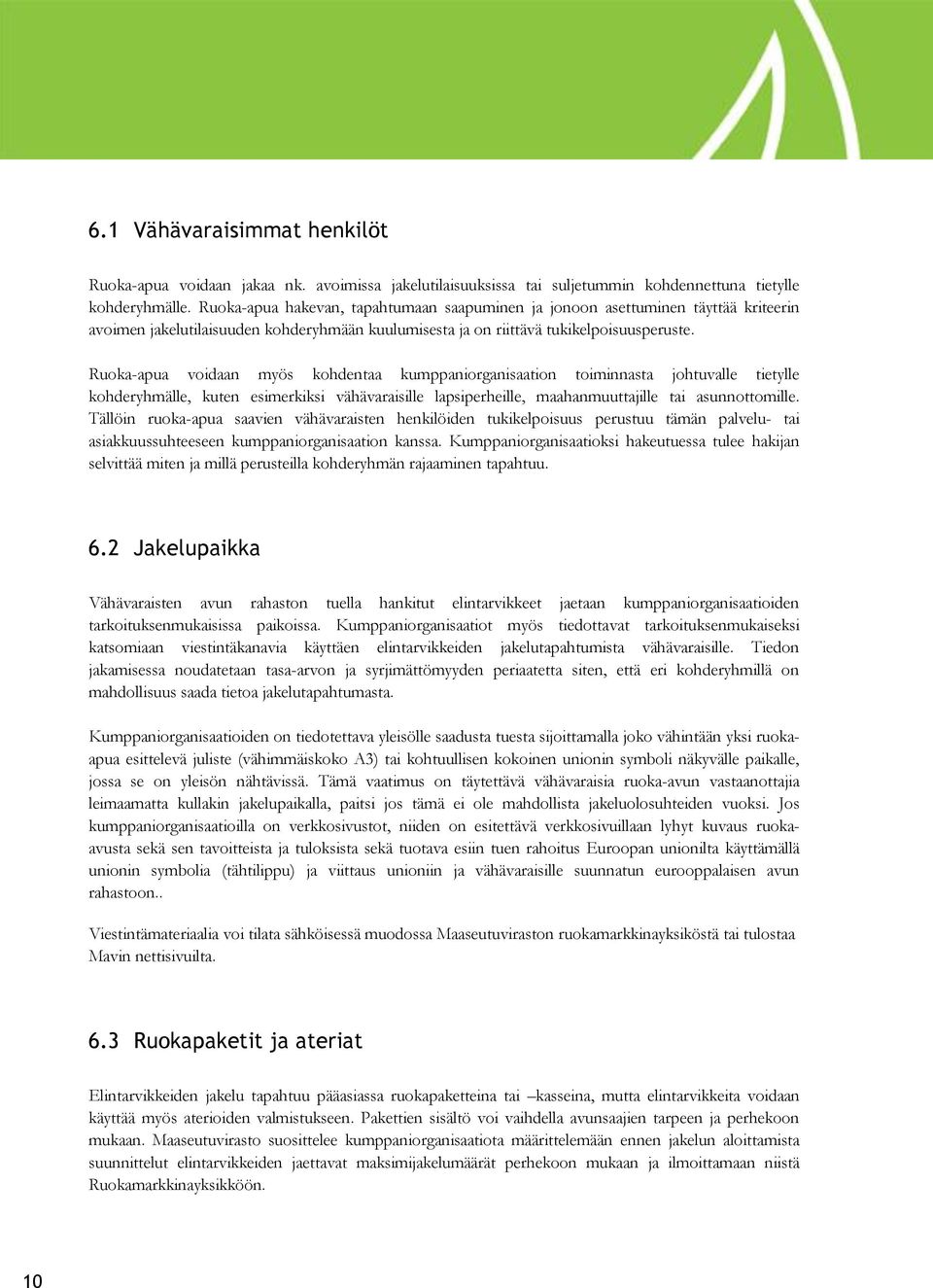 Ruoka-apua voidaan myös kohdentaa kumppaniorganisaation toiminnasta johtuvalle tietylle kohderyhmälle, kuten esimerkiksi vähävaraisille lapsiperheille, maahanmuuttajille tai asunnottomille.