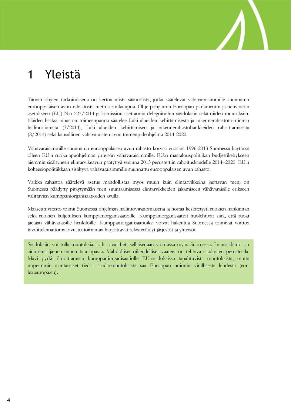 Näiden lisäksi rahaston toimeenpanoa säätelee Laki alueiden kehittämisestä ja rakennerahastotoiminnan hallinnoinnista (7/2014), Laki alueiden kehittämisen ja rakennerahastohankkeiden rahoittamisesta