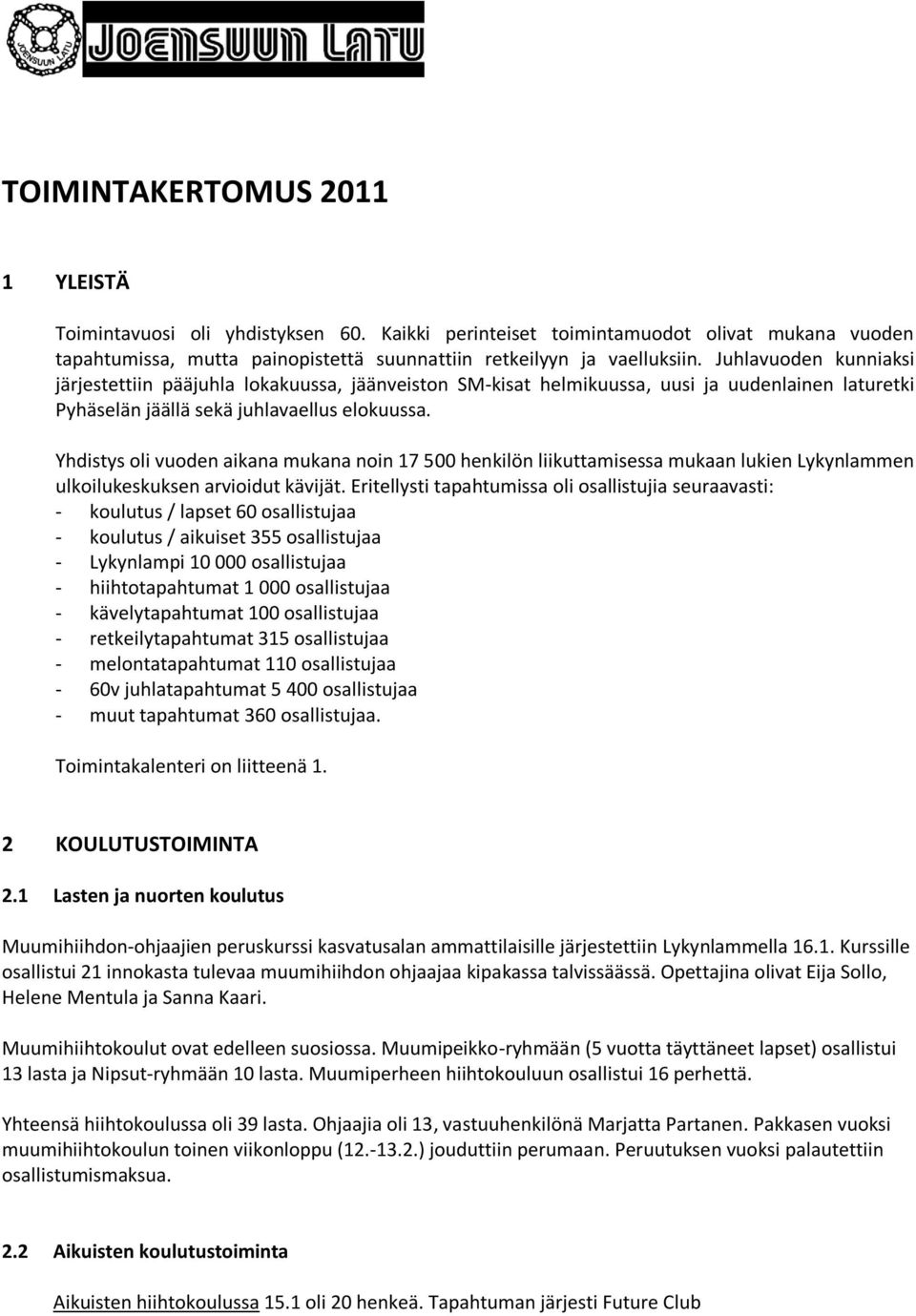 Yhdistys oli vuoden aikana mukana noin 17 500 henkilön liikuttamisessa mukaan lukien Lykynlammen ulkoilukeskuksen arvioidut kävijät.