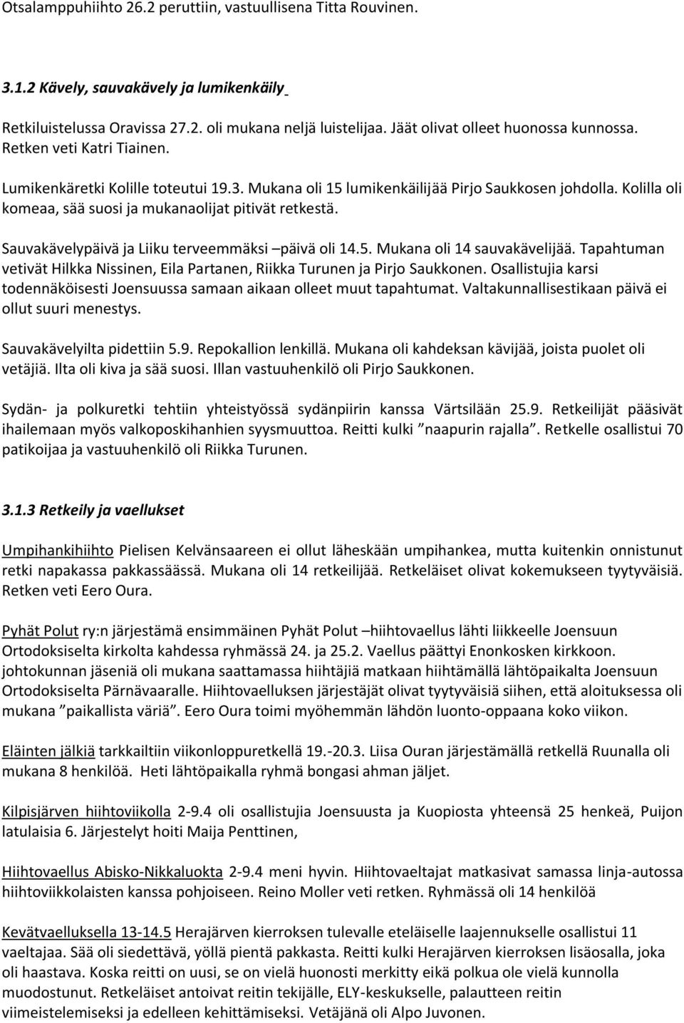 Kolilla oli komeaa, sää suosi ja mukanaolijat pitivät retkestä. Sauvakävelypäivä ja Liiku terveemmäksi päivä oli 14.5. Mukana oli 14 sauvakävelijää.