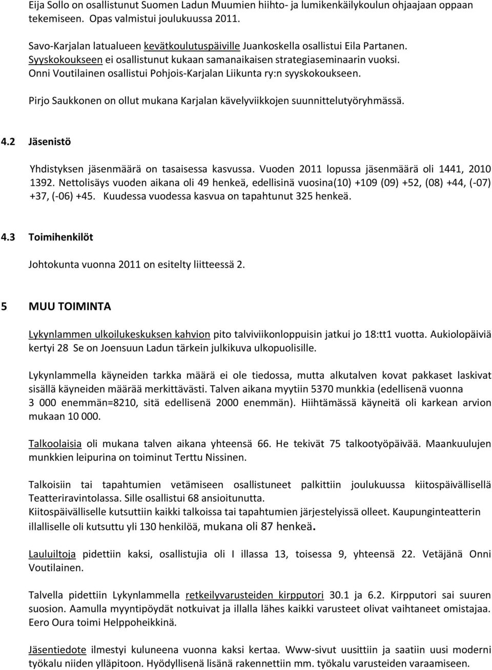 Onni Voutilainen osallistui Pohjois-Karjalan Liikunta ry:n syyskokoukseen. Pirjo Saukkonen on ollut mukana Karjalan kävelyviikkojen suunnittelutyöryhmässä. 4.