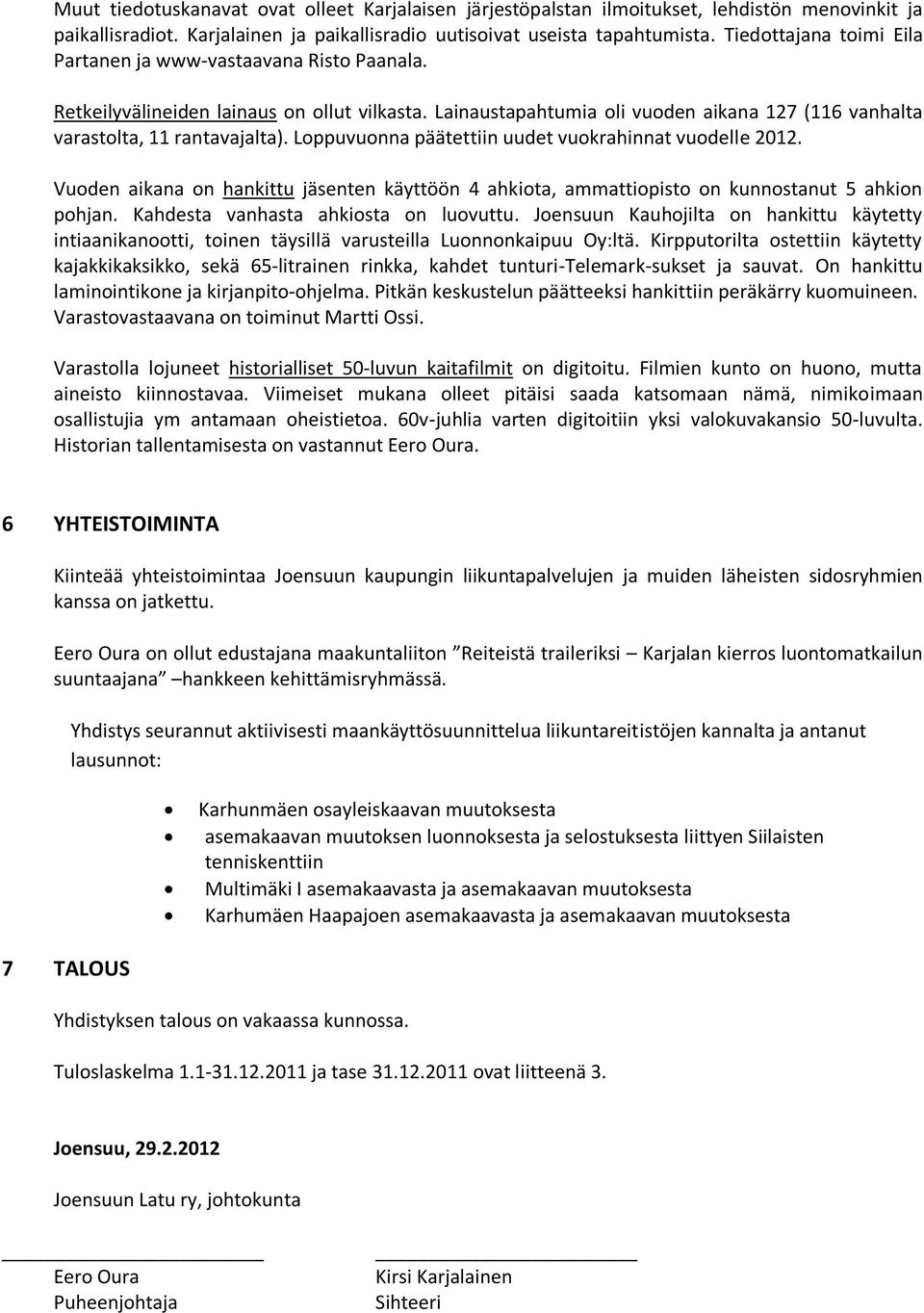 Loppuvuonna päätettiin uudet vuokrahinnat vuodelle 2012. Vuoden aikana on hankittu jäsenten käyttöön 4 ahkiota, ammattiopisto on kunnostanut 5 ahkion pohjan. Kahdesta vanhasta ahkiosta on luovuttu.