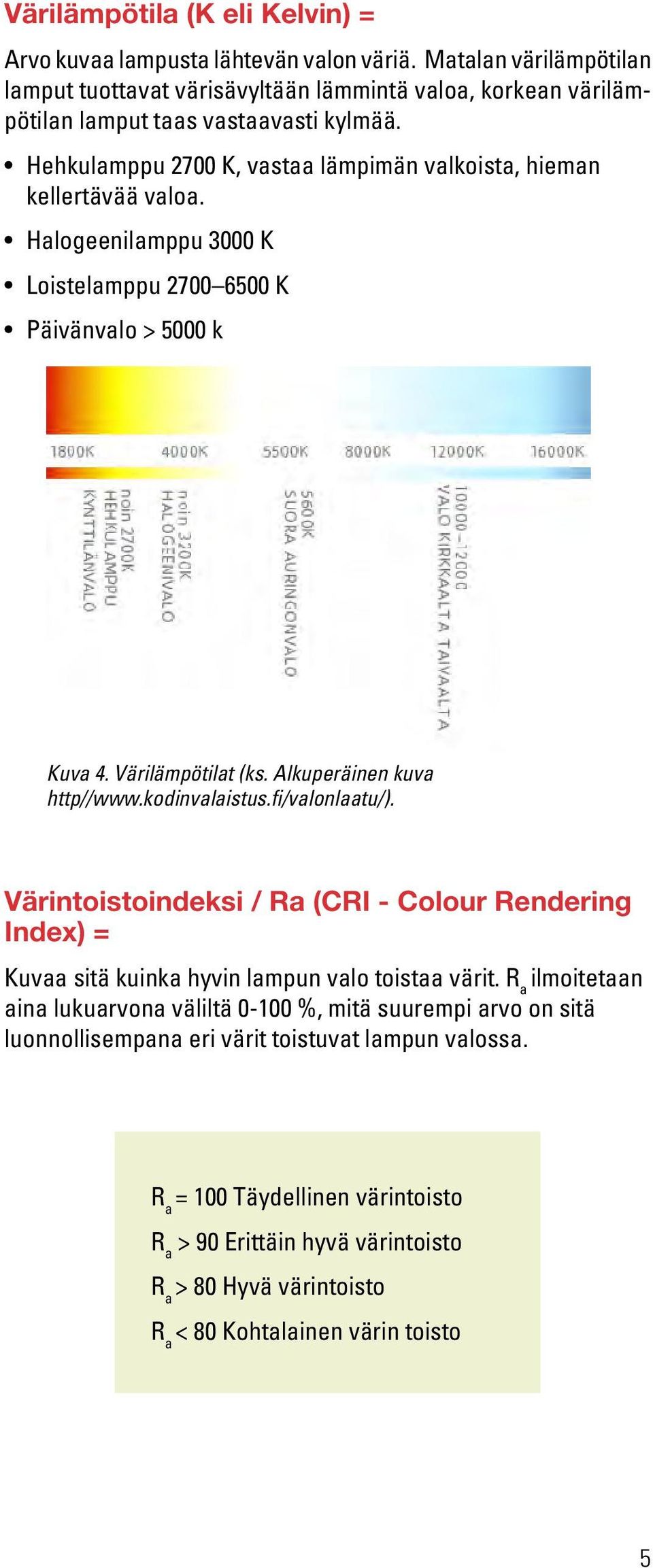 kodinvalaistus.fi/valonlaatu/). Värintoistoindeksi / Ra (CRI - Colour Rendering Index) = Kuvaa sitä kuinka hyvin lampun valo toistaa värit.