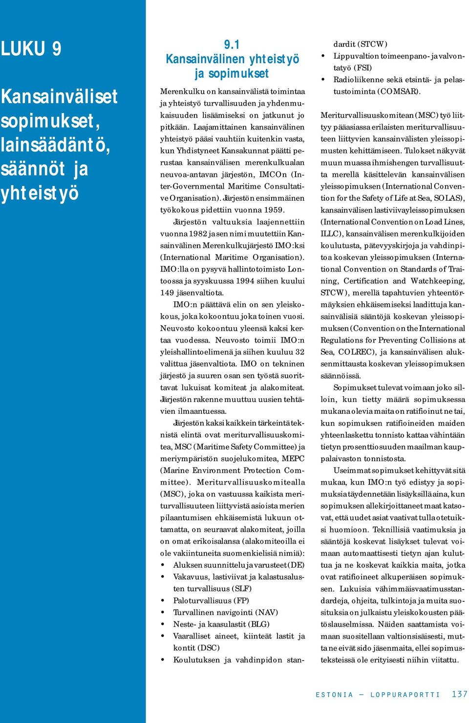 järjestön, IMCOn (Inter-Governmental Maritime Consultative Organisation) Järjestön ensimmäinen työkokous pidettiin vuonna 1959 Järjestön valtuuksia laajennettiin vuonna 1982 ja sen nimi muutettiin