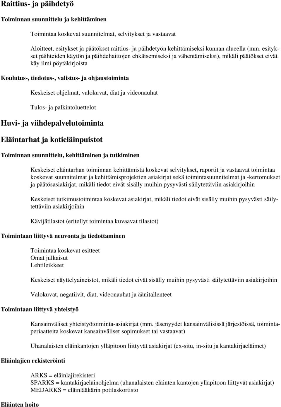 esitykset päihteiden käytön ja päihdehaittojen ehkäisemiseksi ja vähentämiseksi), mikäli päätökset eivät käy ilmi pöytäkirjoista Koulutus-, tiedotus-, valistus- ja ohjaustoiminta Keskeiset ohjelmat,