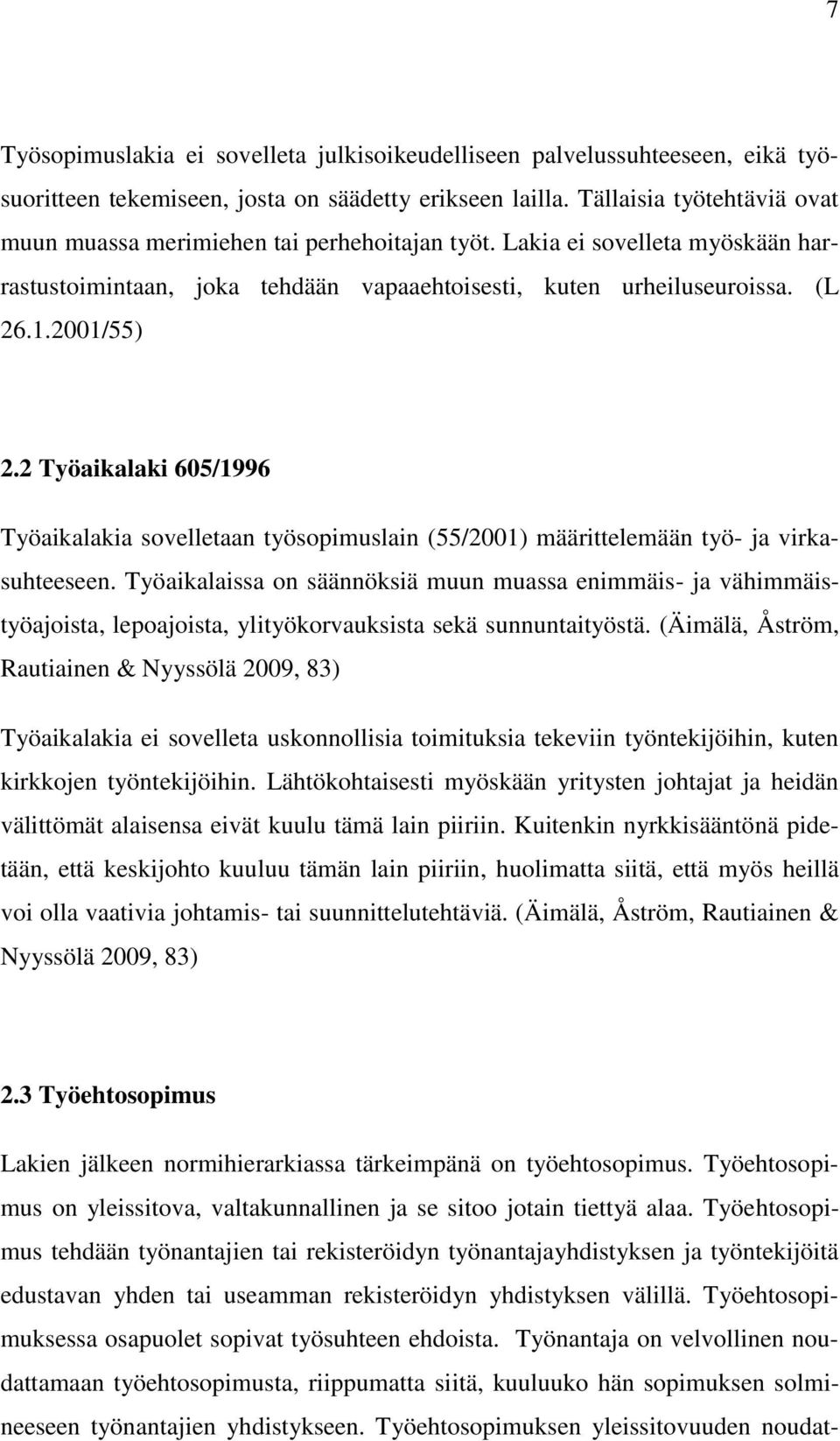 2 Työaikalaki 605/1996 Työaikalakia sovelletaan työsopimuslain (55/2001) määrittelemään työ- ja virkasuhteeseen.