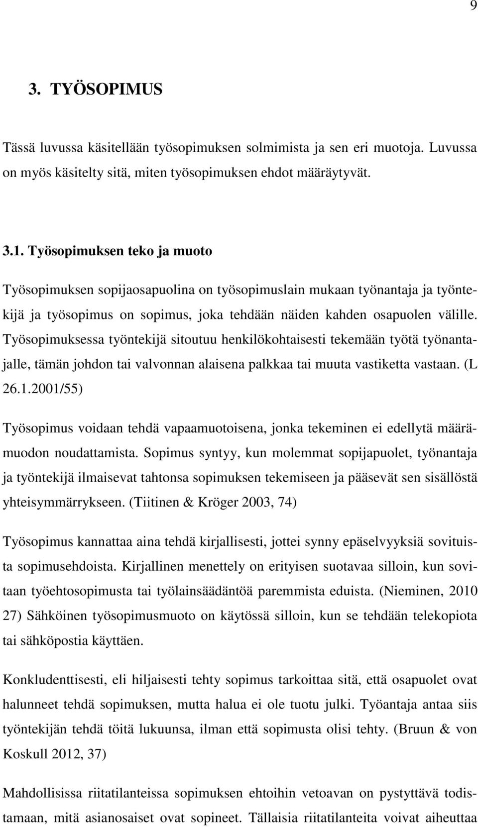 Työsopimuksessa työntekijä sitoutuu henkilökohtaisesti tekemään työtä työnantajalle, tämän johdon tai valvonnan alaisena palkkaa tai muuta vastiketta vastaan. (L 26.1.