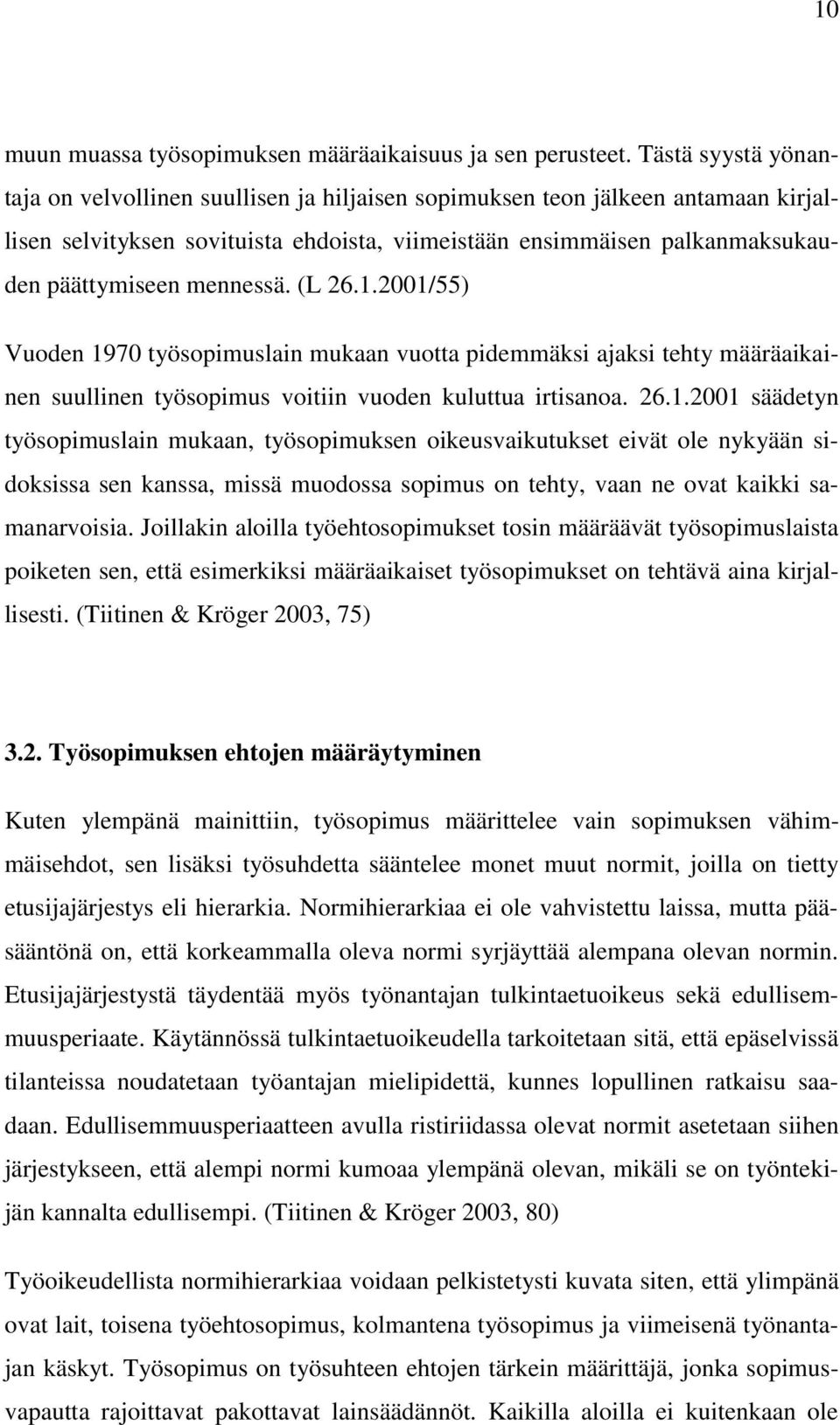 mennessä. (L 26.1.2001/55) Vuoden 1970 työsopimuslain mukaan vuotta pidemmäksi ajaksi tehty määräaikainen suullinen työsopimus voitiin vuoden kuluttua irtisanoa. 26.1.2001 säädetyn työsopimuslain mukaan, työsopimuksen oikeusvaikutukset eivät ole nykyään sidoksissa sen kanssa, missä muodossa sopimus on tehty, vaan ne ovat kaikki samanarvoisia.