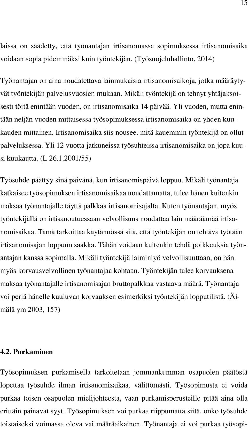 Mikäli työntekijä on tehnyt yhtäjaksoisesti töitä enintään vuoden, on irtisanomisaika 14 päivää.