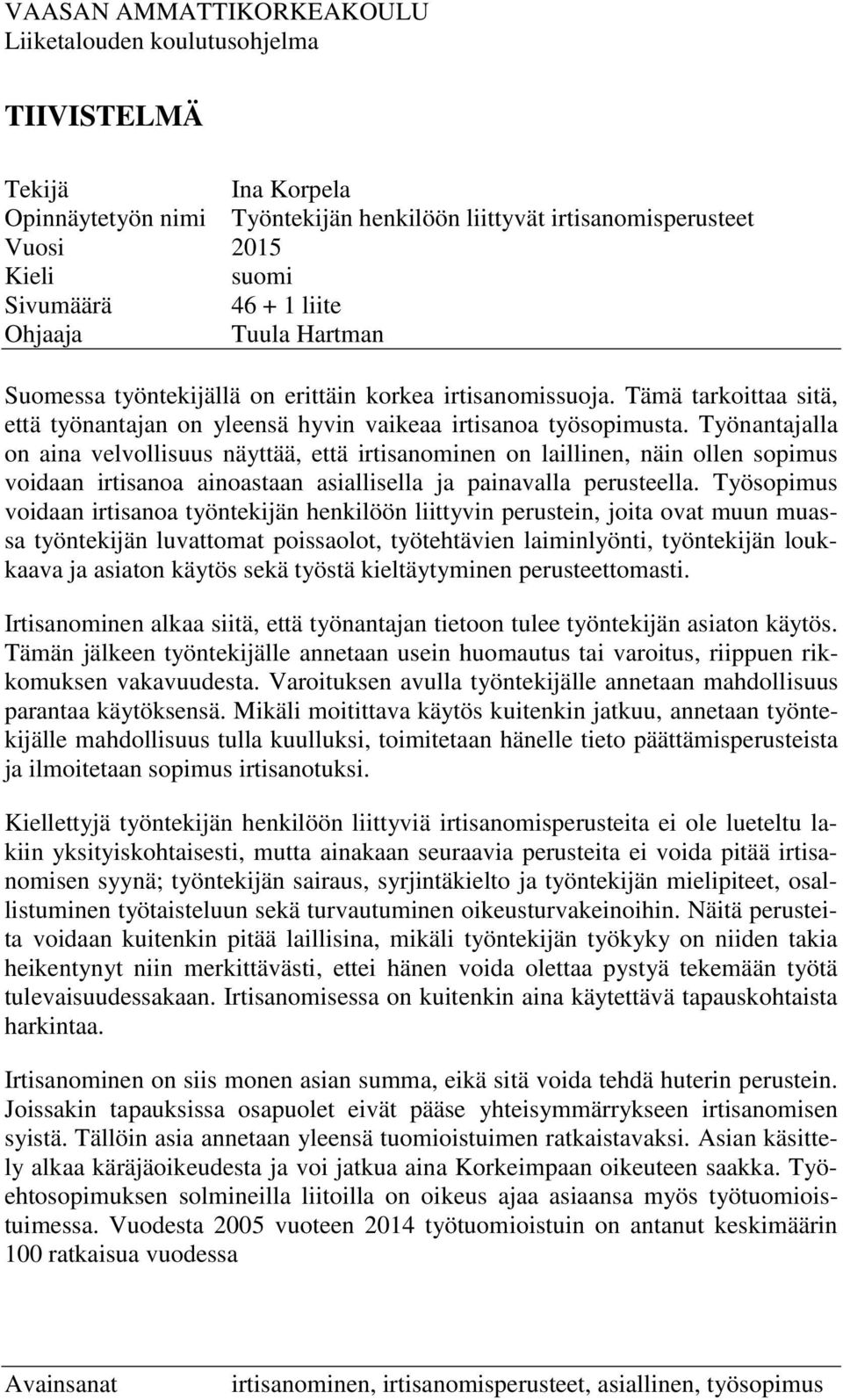 Työnantajalla on aina velvollisuus näyttää, että irtisanominen on laillinen, näin ollen sopimus voidaan irtisanoa ainoastaan asiallisella ja painavalla perusteella.