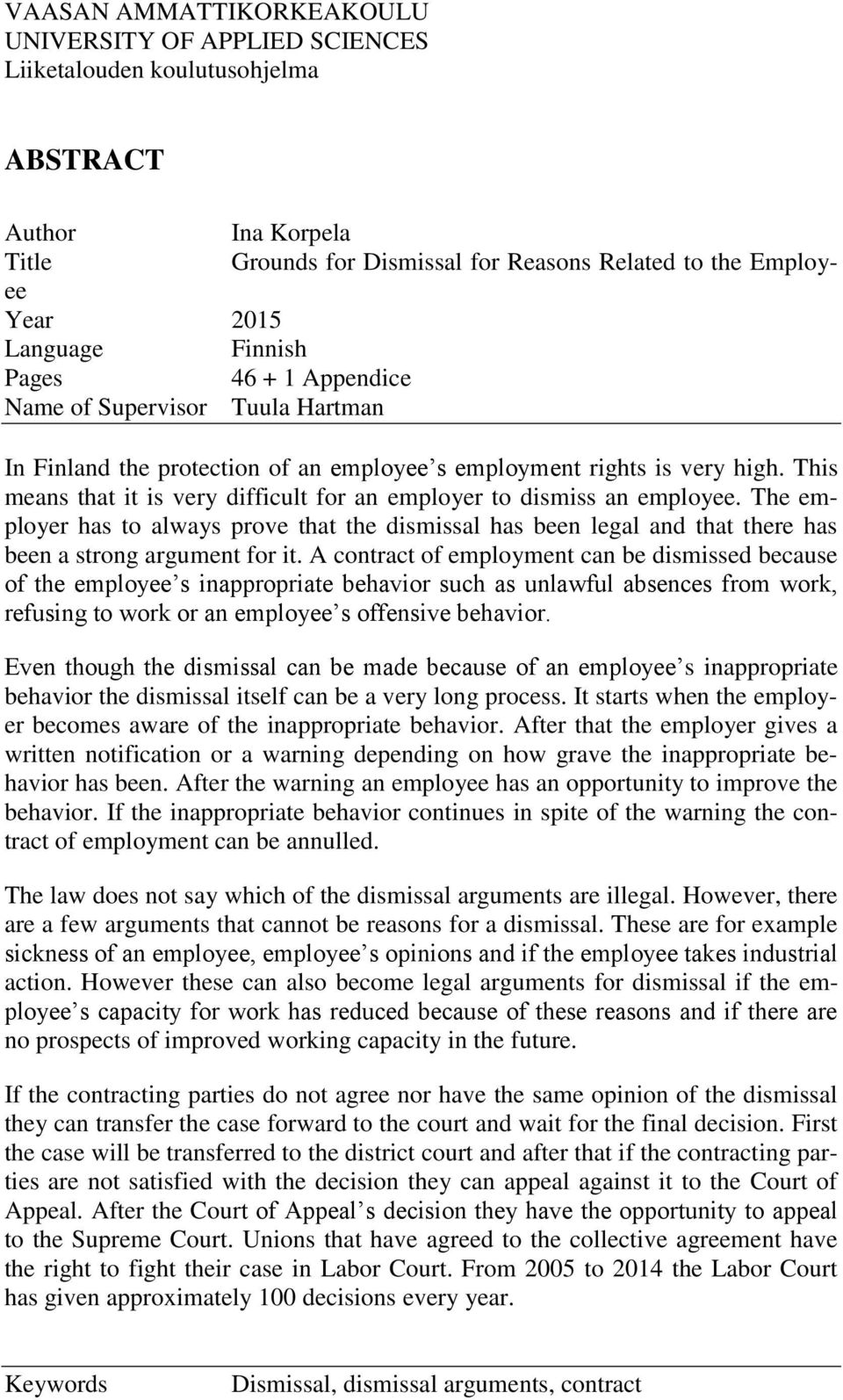 This means that it is very difficult for an employer to dismiss an employee. The employer has to always prove that the dismissal has been legal and that there has been a strong argument for it.