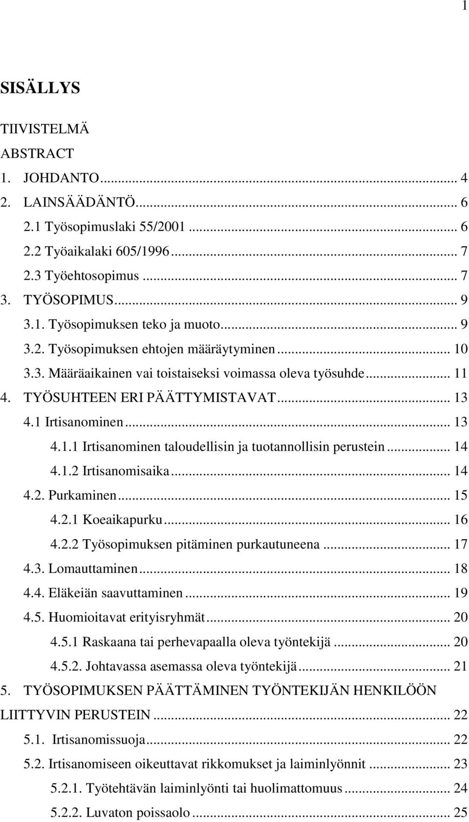 .. 14 4.1.2 Irtisanomisaika... 14 4.2. Purkaminen... 15 4.2.1 Koeaikapurku... 16 4.2.2 Työsopimuksen pitäminen purkautuneena... 17 4.3. Lomauttaminen... 18 4.4. Eläkeiän saavuttaminen... 19 4.5. Huomioitavat erityisryhmät.