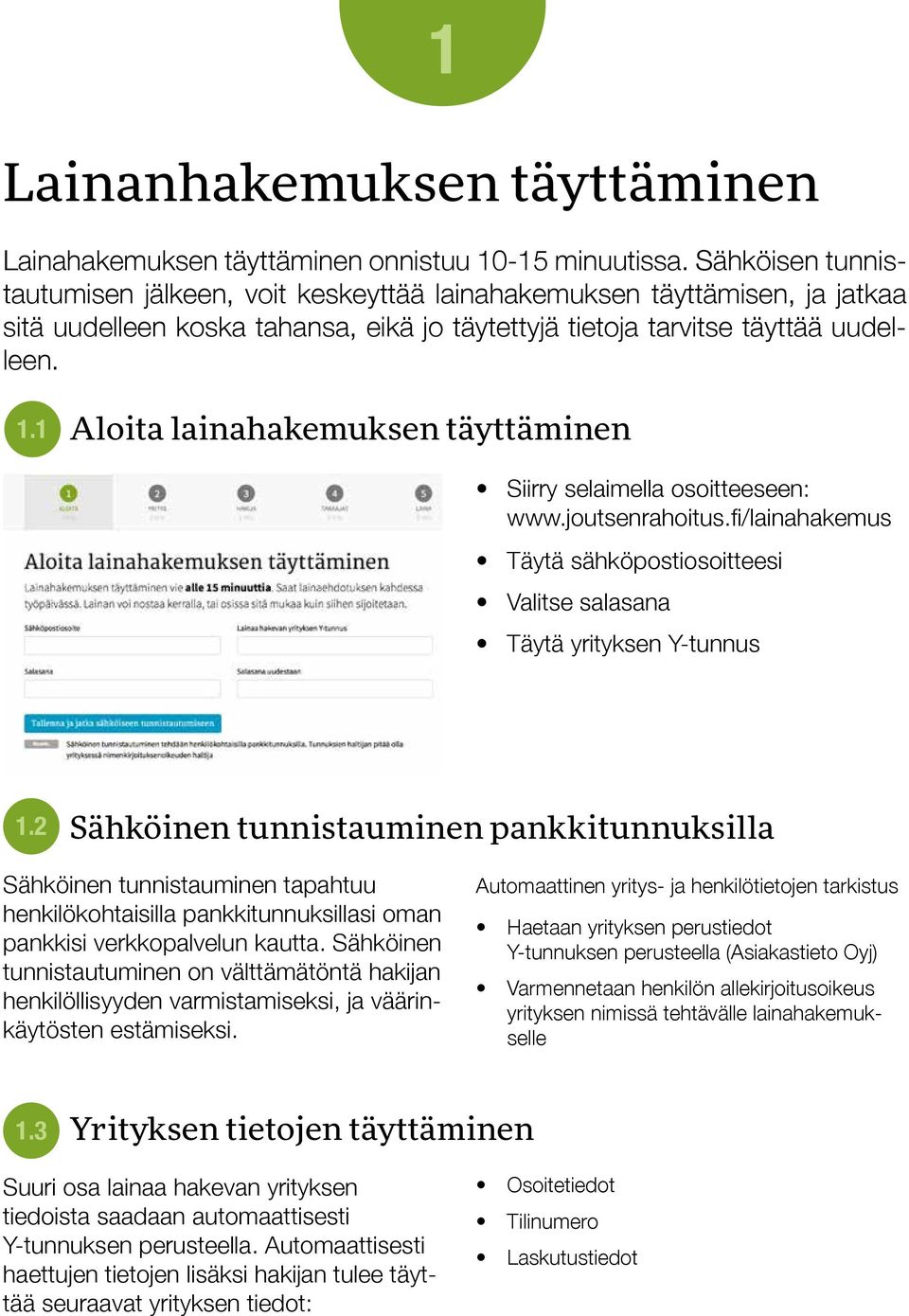 1 Aloita lainahakemuksen täyttäminen Siirry selaimella osoitteeseen: www.joutsenrahoitus.fi/lainahakemus Täytä sähköpostiosoitteesi Valitse salasana Täytä yrityksen Y-tunnus 1.