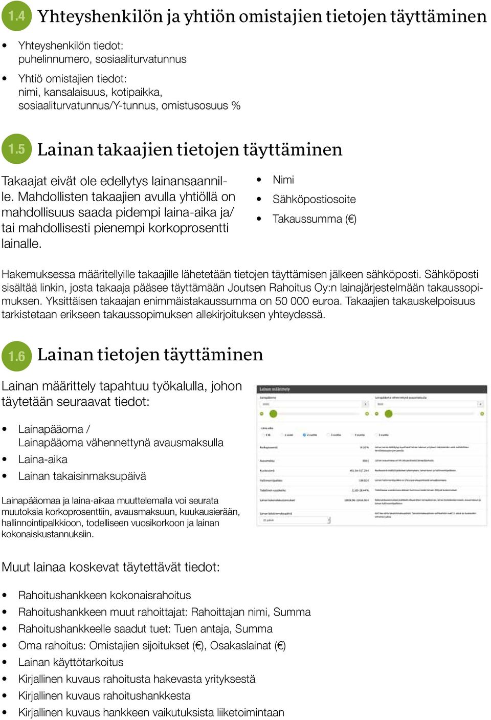 Mahdollisten takaajien avulla yhtiöllä on mahdollisuus saada pidempi laina-aika ja/ tai mahdollisesti pienempi korkoprosentti lainalle.