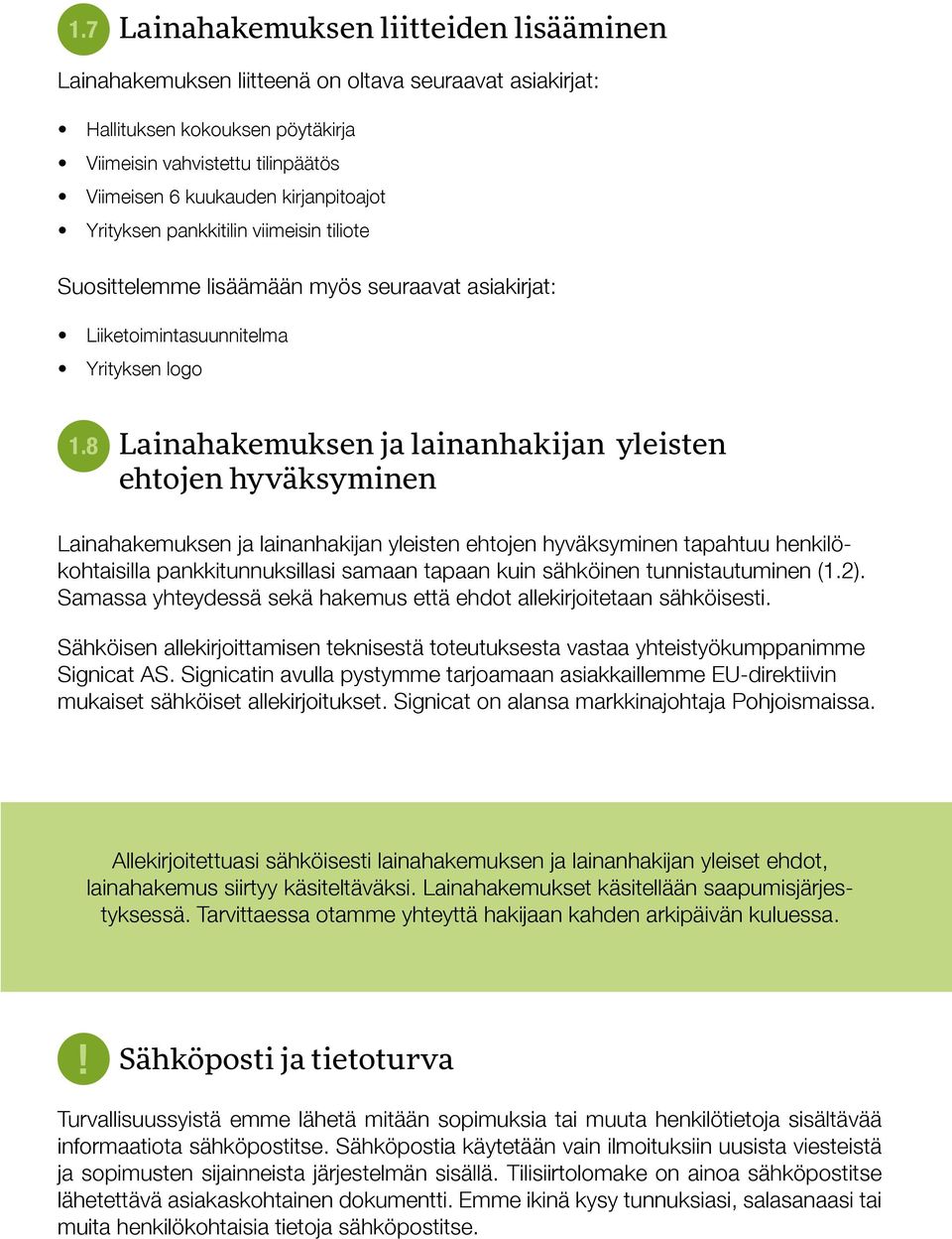 8 Lainahakemuksen ja lainanhakijan yleisten ehtojen hyväksyminen Lainahakemuksen ja lainanhakijan yleisten ehtojen hyväksyminen tapahtuu henkilökohtaisilla pankkitunnuksillasi samaan tapaan kuin