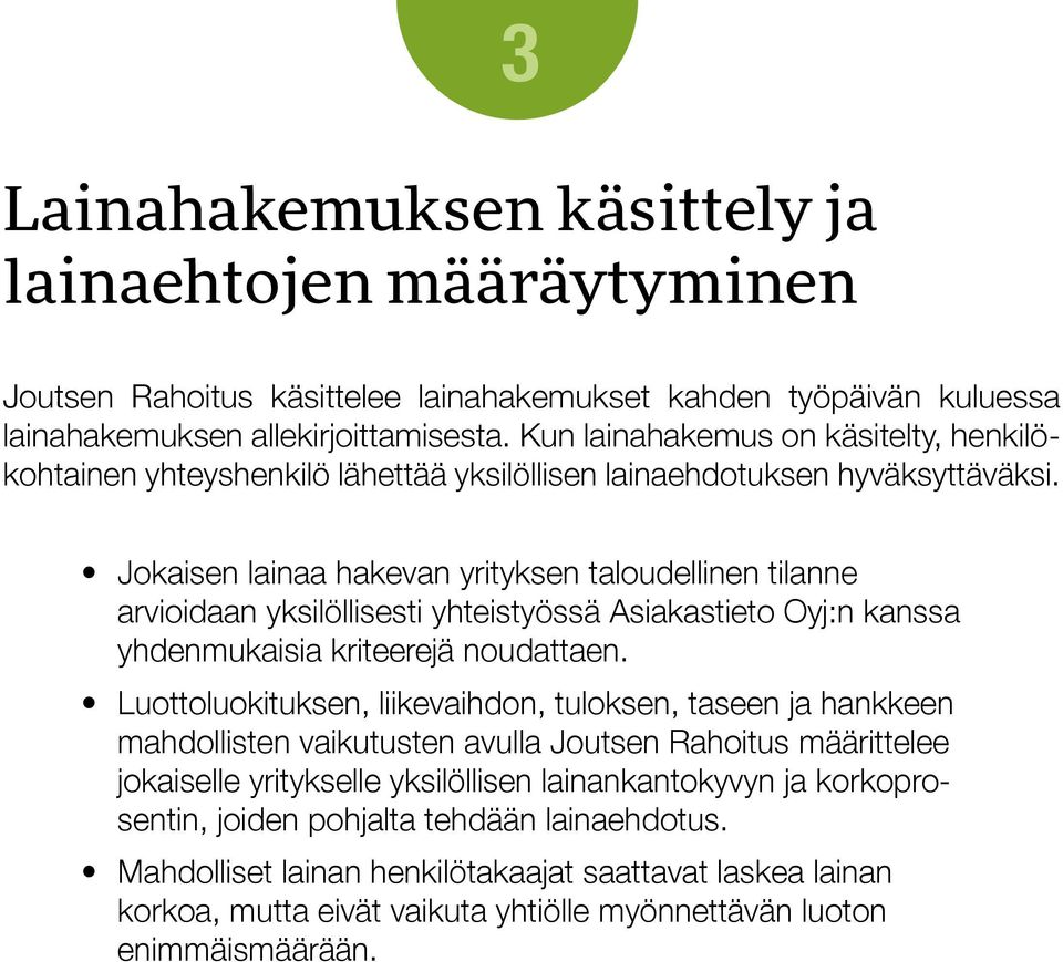 Jokaisen lainaa hakevan yrityksen taloudellinen tilanne arvioidaan yksilöllisesti yhteistyössä Asiakastieto Oyj:n kanssa yhdenmukaisia kriteerejä noudattaen.