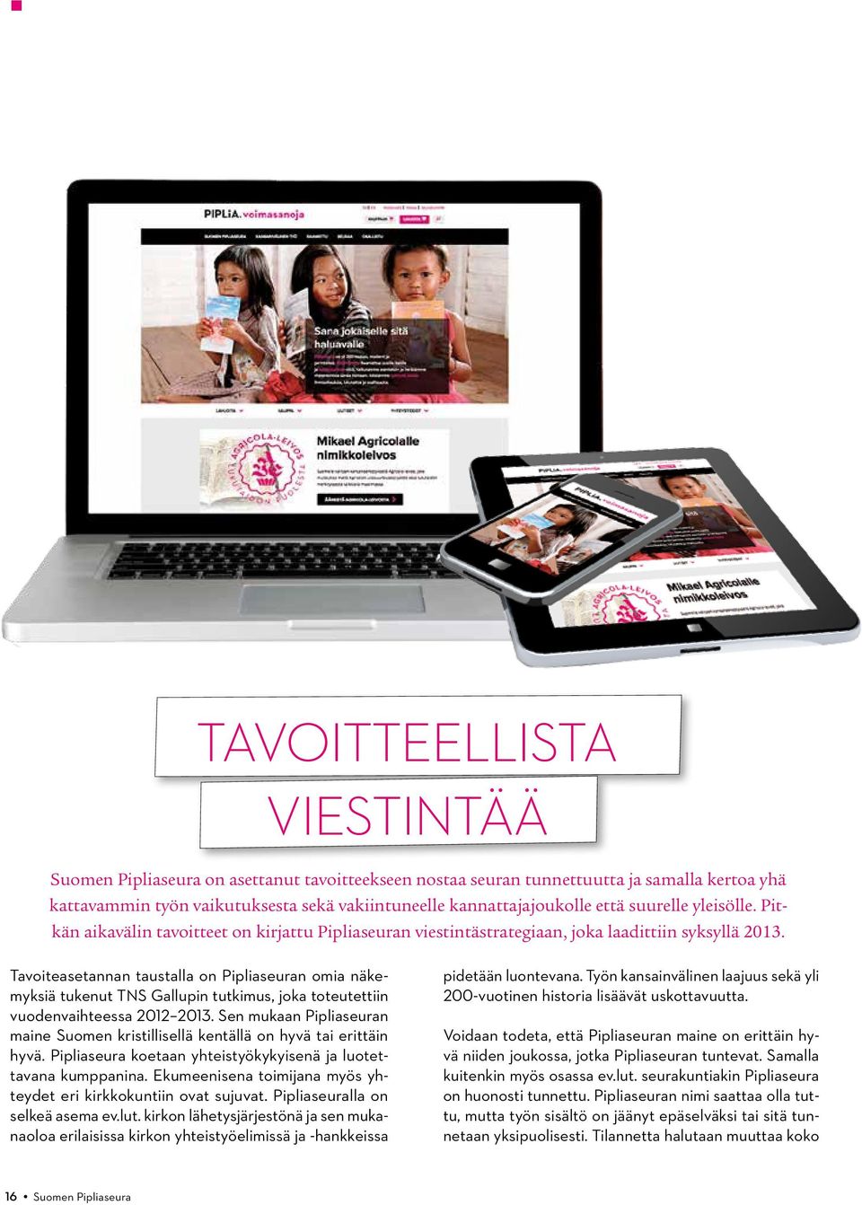 Tavoiteasetannan taustalla on Pipliaseuran omia näkemyksiä tukenut TNS Gallupin tutkimus, joka toteutettiin vuodenvaihteessa 2012 2013.