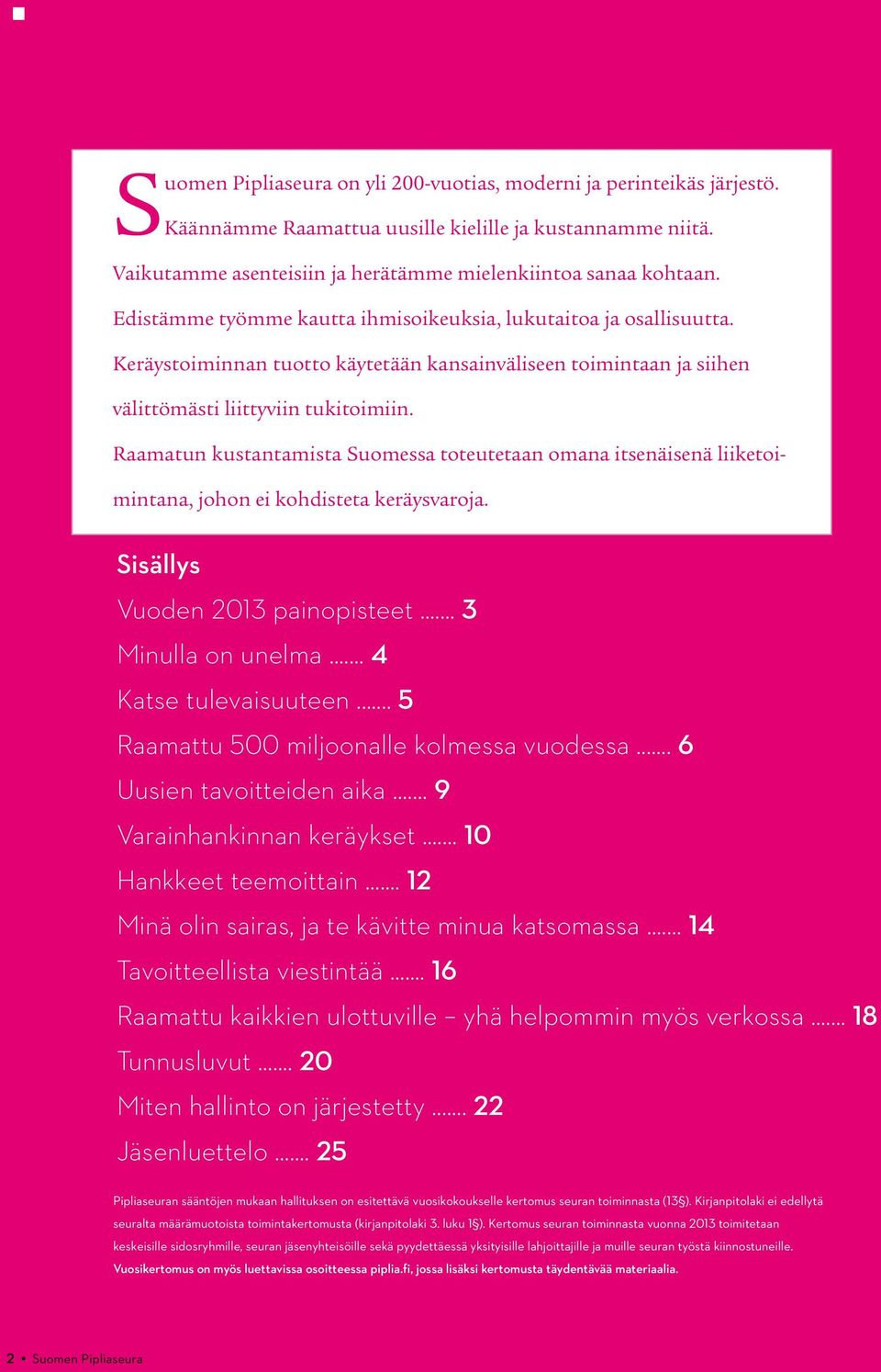 Raamatun kustantamista Suomessa toteutetaan omana itsenäisenä liiketoimintana, johon ei kohdisteta keräysvaroja. Sisällys Vuoden 2013 painopisteet... 3 Minulla on unelma... 4 Katse tulevaisuuteen.