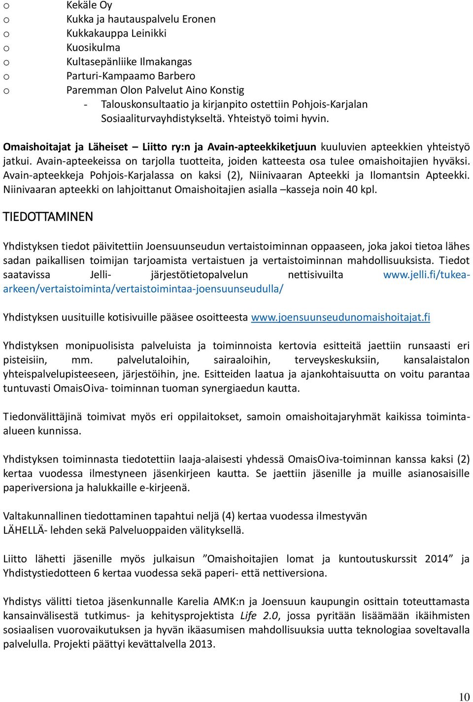 Avain-apteekeissa on tarjolla tuotteita, joiden katteesta osa tulee omaishoitajien hyväksi. Avain-apteekkeja Pohjois-Karjalassa on kaksi (2), Niinivaaran Apteekki ja Ilomantsin Apteekki.