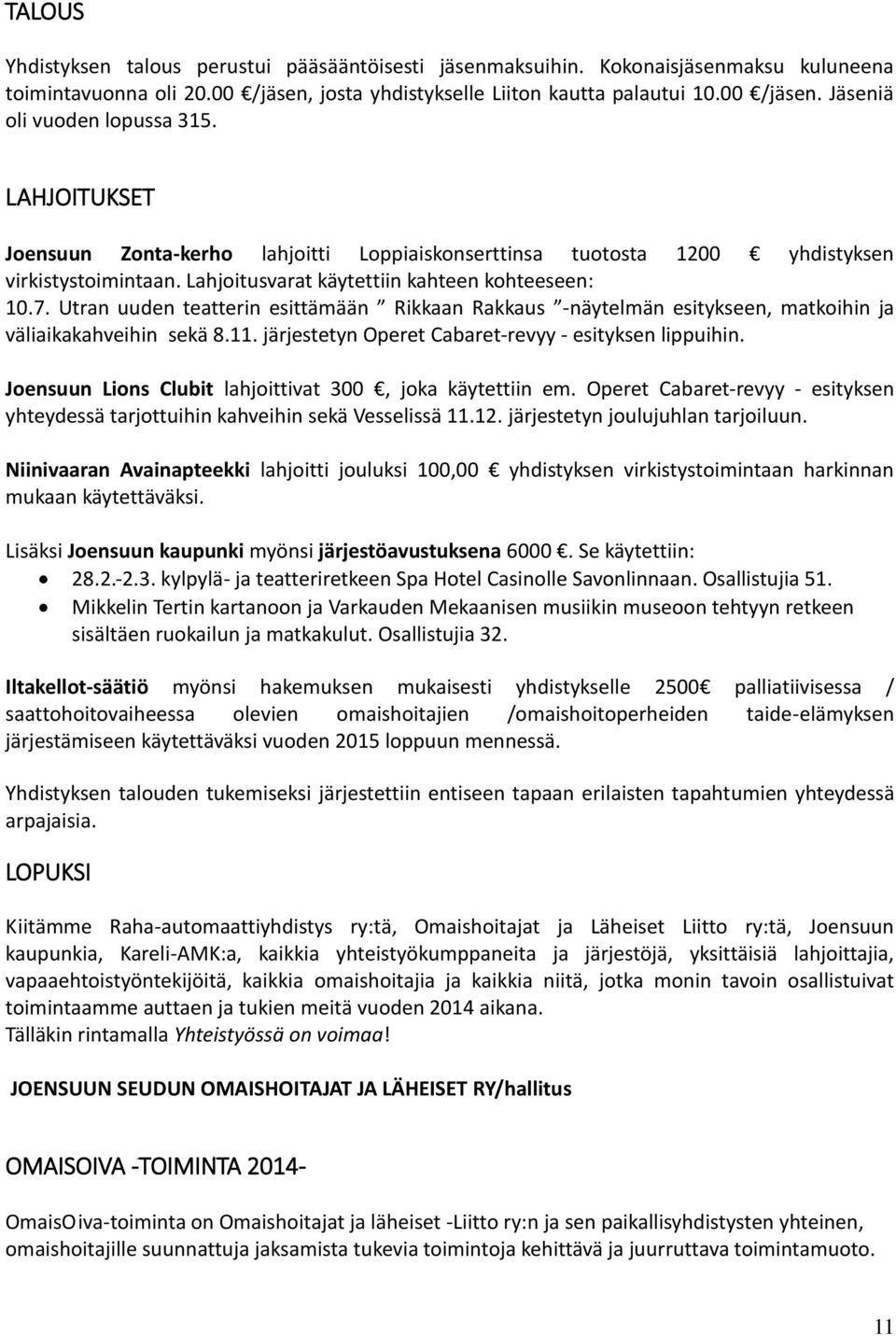 Utran uuden teatterin esittämään Rikkaan Rakkaus -näytelmän esitykseen, matkoihin ja väliaikakahveihin sekä 8.11. järjestetyn Operet Cabaret-revyy - esityksen lippuihin.