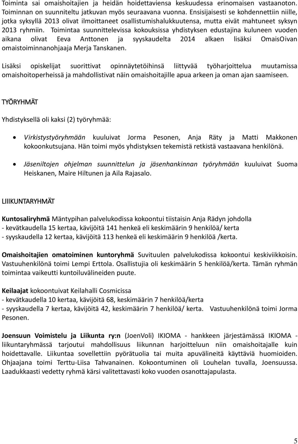 Toimintaa suunnittelevissa kokouksissa yhdistyksen edustajina kuluneen vuoden aikana olivat Eeva Anttonen ja syyskaudelta 2014 alkaen lisäksi OmaisOivan omaistoiminnanohjaaja Merja Tanskanen.