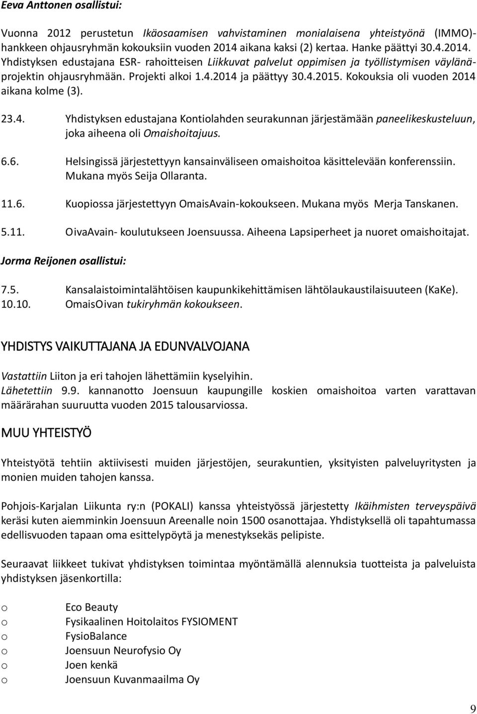 4.2015. Kokouksia oli vuoden 2014 aikana kolme (3). 23.4. Yhdistyksen edustajana Kontiolahden seurakunnan järjestämään paneelikeskusteluun, joka aiheena oli Omaishoitajuus. 6.